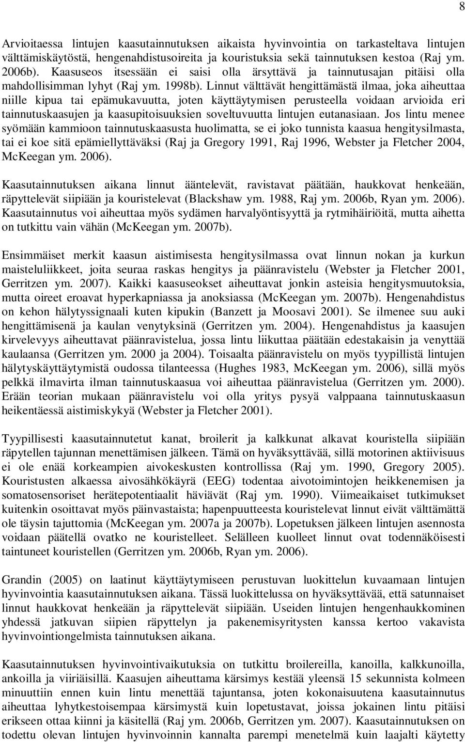 Linnut välttävät hengittämästä ilmaa, joka aiheuttaa niille kipua tai epämukavuutta, joten käyttäytymisen perusteella voidaan arvioida eri tainnutuskaasujen ja kaasupitoisuuksien soveltuvuutta