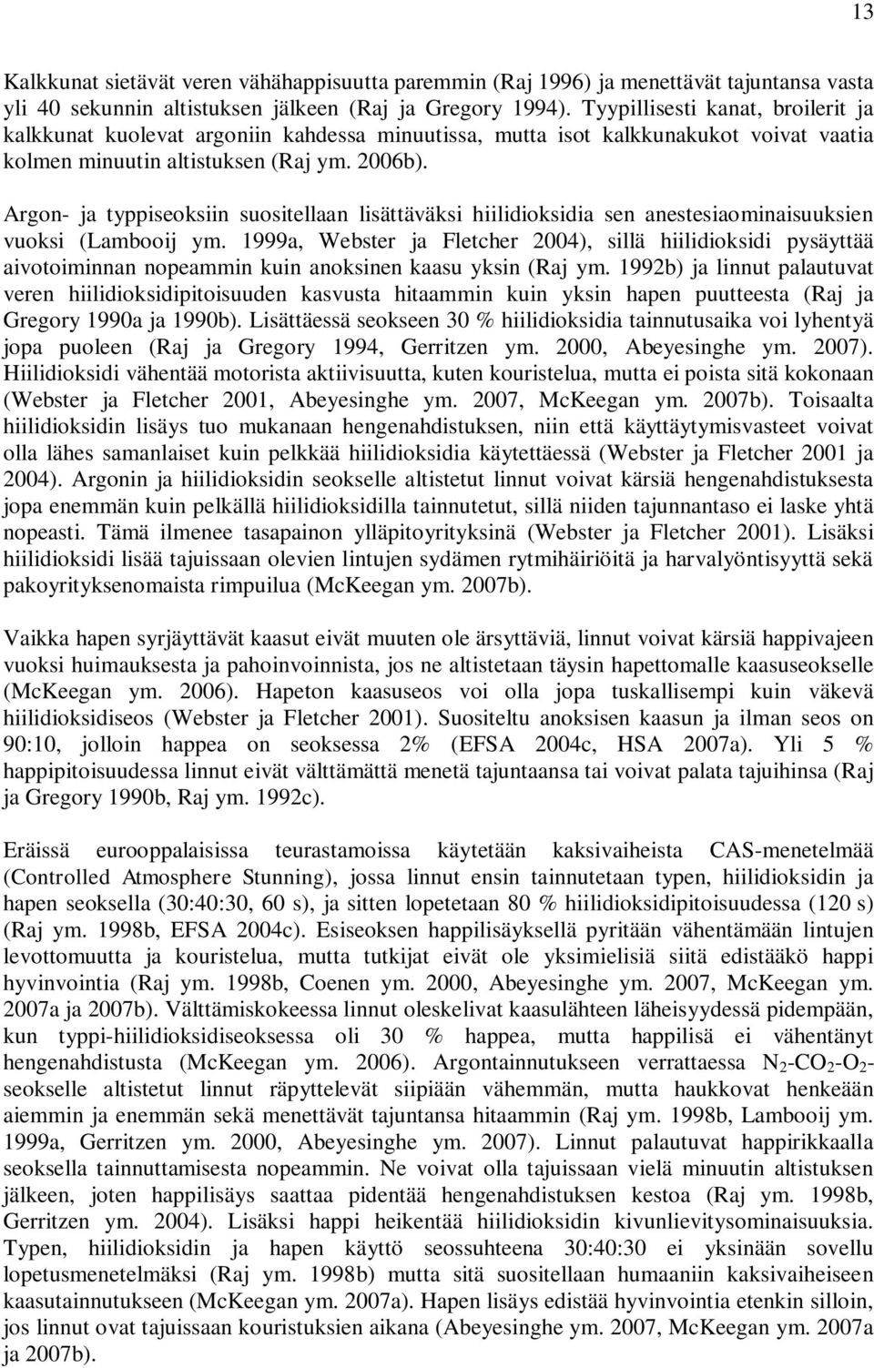 Argon- ja typpiseoksiin suositellaan lisättäväksi hiilidioksidia sen anestesiaominaisuuksien vuoksi (Lambooij ym.