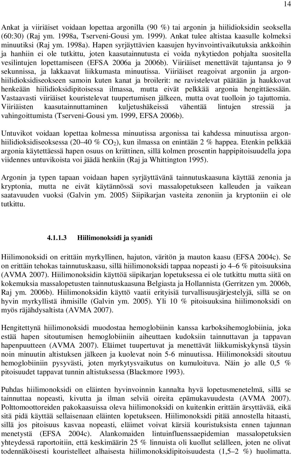 Hapen syrjäyttävien kaasujen hyvinvointivaikutuksia ankkoihin ja hanhiin ei ole tutkittu, joten kaasutainnutusta ei voida nykytiedon pohjalta suositella vesilintujen lopettamiseen (EFSA 2006a ja