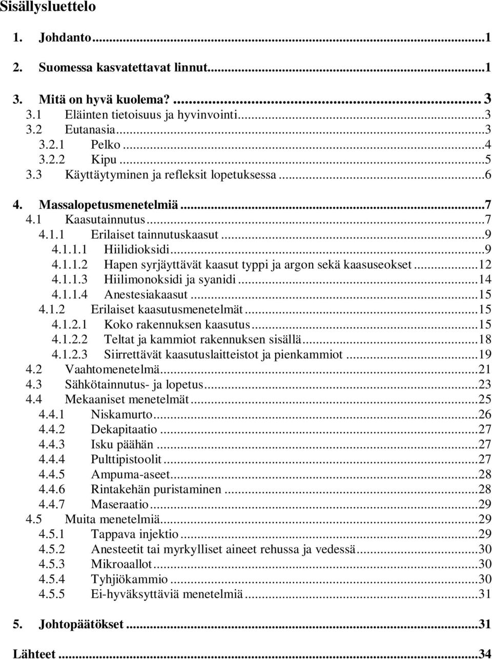 ..12 4.1.1.3 Hiilimonoksidi ja syanidi...14 4.1.1.4 Anestesiakaasut...15 4.1.2 Erilaiset kaasutusmenetelmät...15 4.1.2.1 Koko rakennuksen kaasutus...15 4.1.2.2 Teltat ja kammiot rakennuksen sisällä.