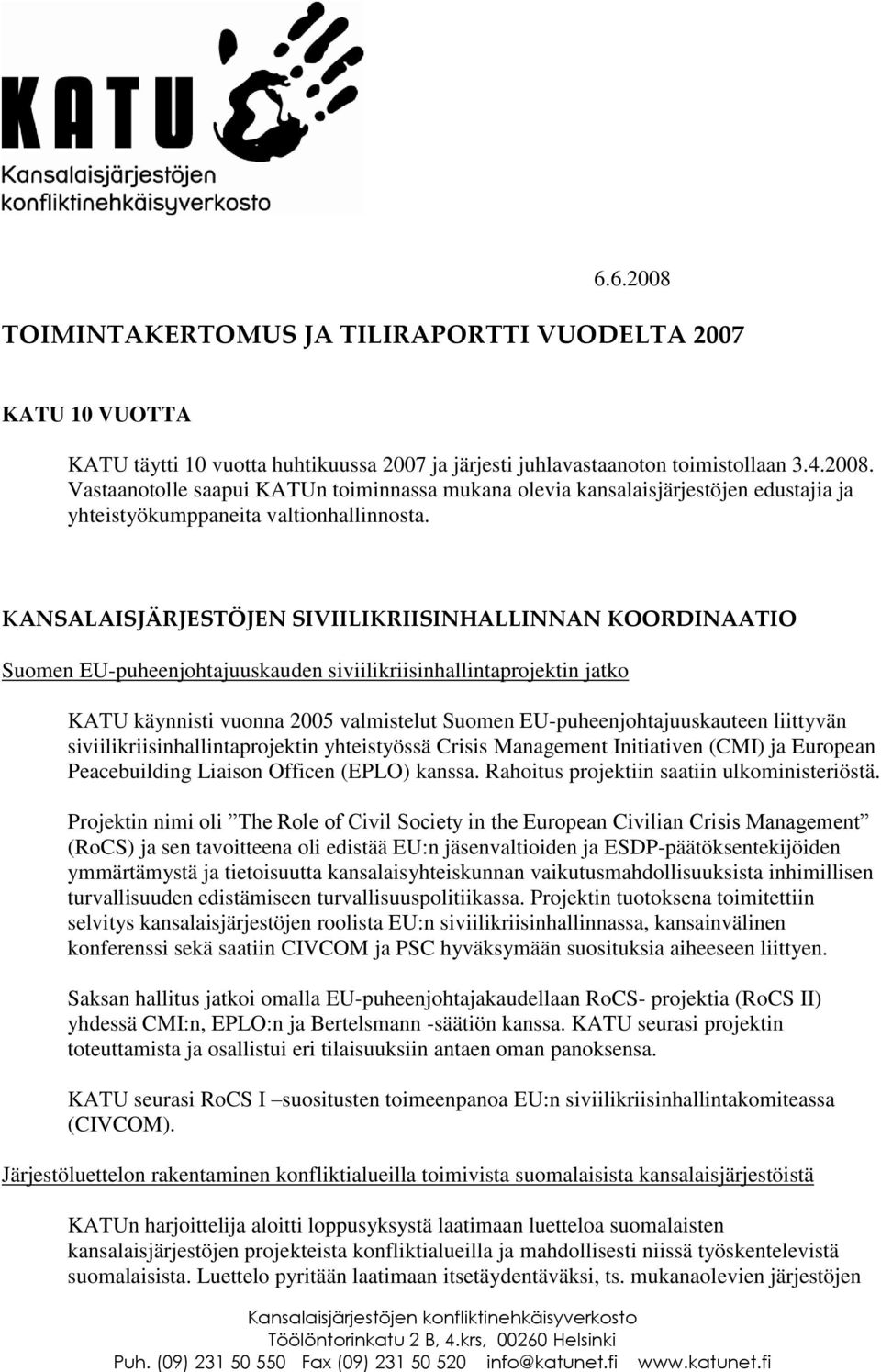 liittyvän siviilikriisinhallintaprojektin yhteistyössä Crisis Management Initiativen (CMI) ja European Peacebuilding Liaison Officen (EPLO) kanssa. Rahoitus projektiin saatiin ulkoministeriöstä.