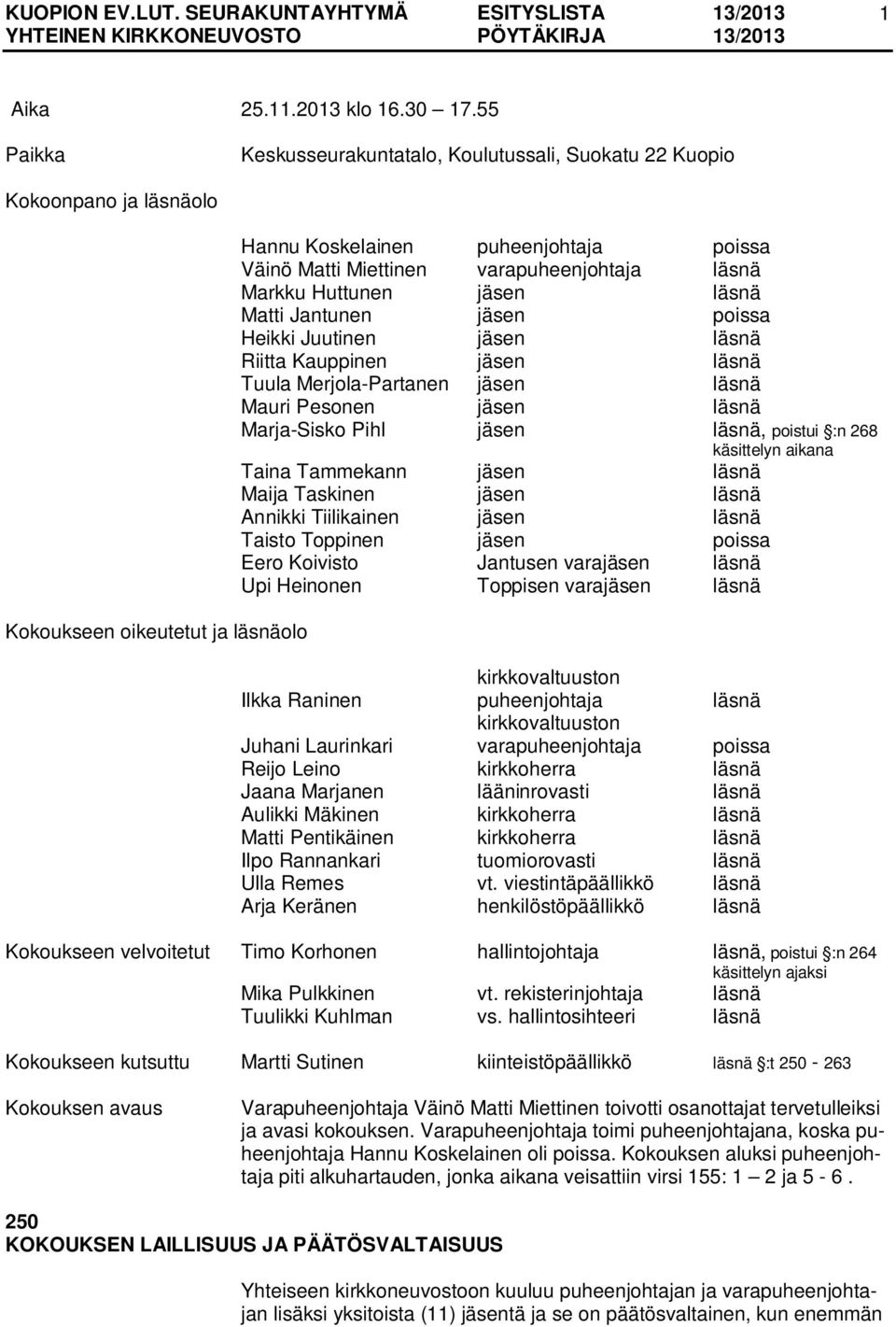 läsnä Markku Huttunen jäsen läsnä Matti Jantunen jäsen poissa Heikki Juutinen jäsen läsnä Riitta Kauppinen jäsen läsnä Tuula Merjola-Partanen jäsen läsnä Mauri Pesonen jäsen läsnä Marja-Sisko Pihl