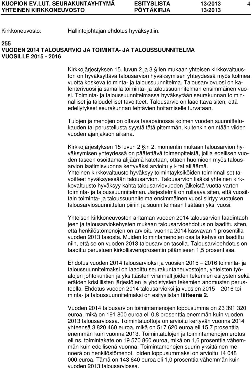 Talousarviovuosi on kalenterivuosi ja samalla toiminta- ja taloussuunnitelman ensimmäinen vuosi. Toiminta- ja taloussuunnitelmassa hyväksytään seurakunnan toiminnalliset ja taloudelliset tavoitteet.