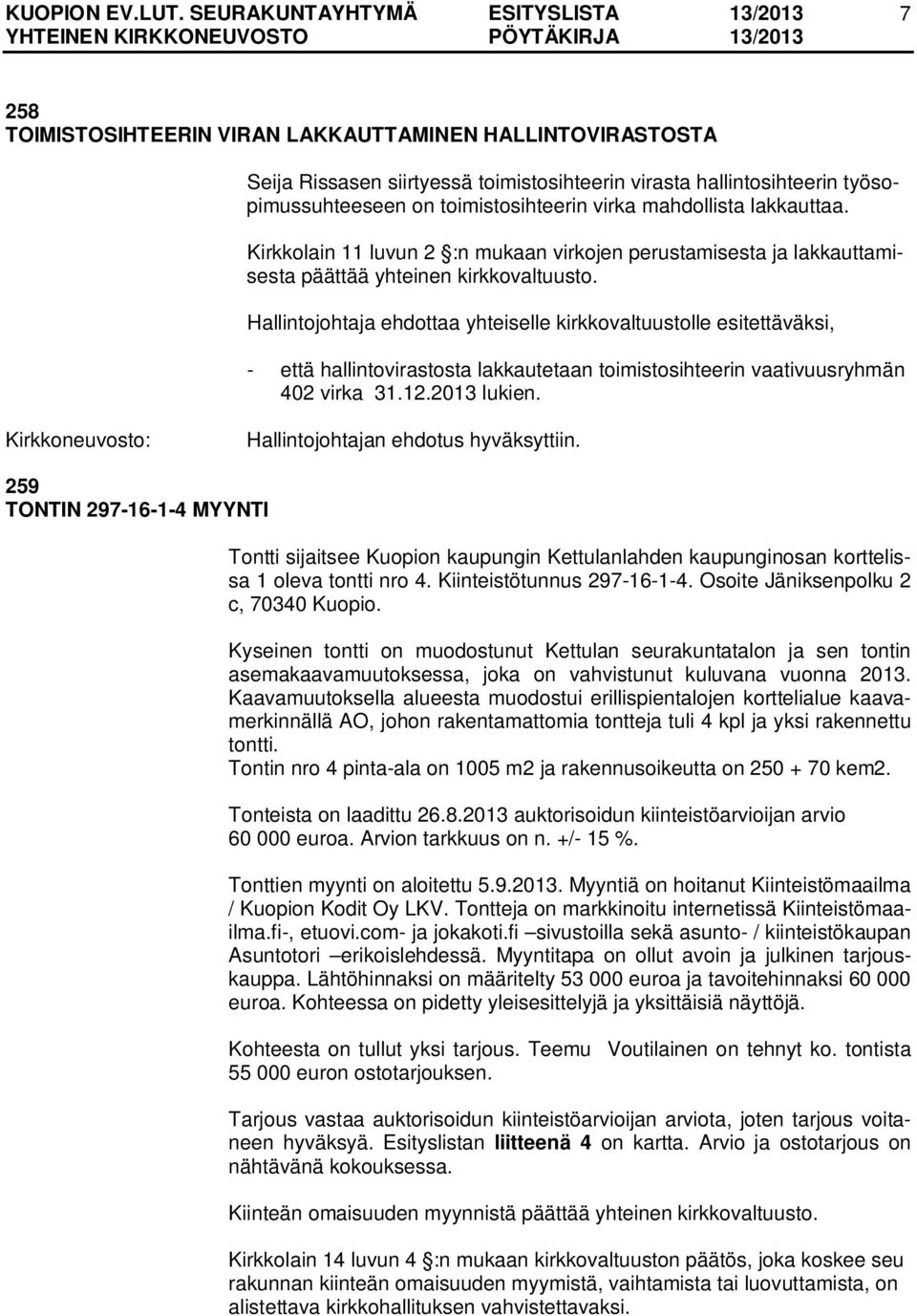 Hallintojohtaja ehdottaa yhteiselle kirkkovaltuustolle esitettäväksi, - että hallintovirastosta lakkautetaan toimistosihteerin vaativuusryhmän 402 virka 31.12.2013 lukien.