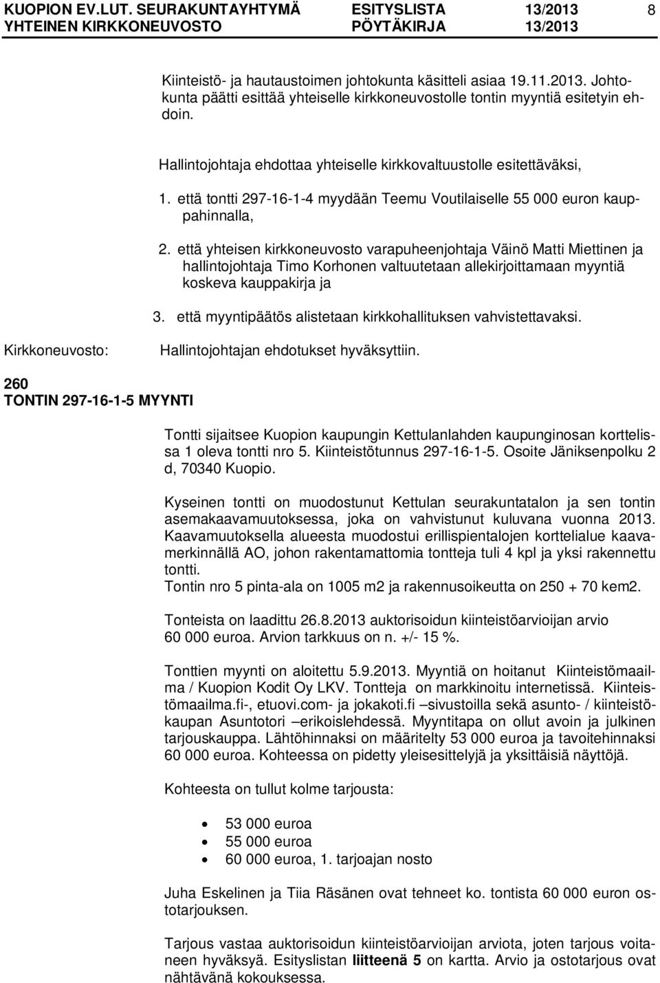 että yhteisen kirkkoneuvosto varapuheenjohtaja Väinö Matti Miettinen ja hallintojohtaja Timo Korhonen valtuutetaan allekirjoittamaan myyntiä koskeva kauppakirja ja 3.