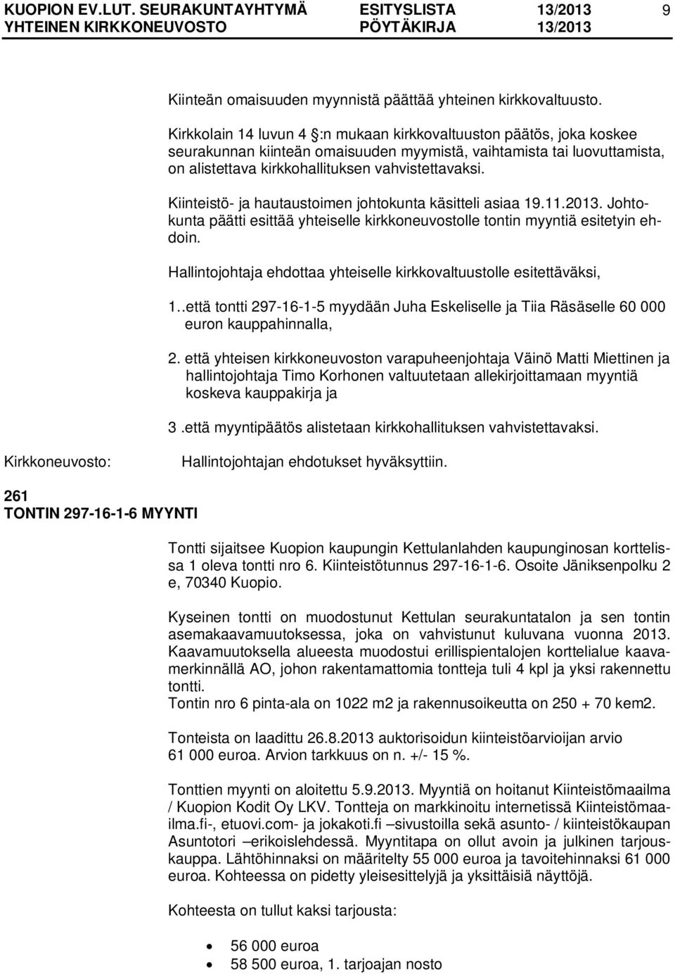 Kiinteistö- ja hautaustoimen johtokunta käsitteli asiaa 19.11.2013. Johtokunta päätti esittää yhteiselle kirkkoneuvostolle tontin myyntiä esitetyin ehdoin.