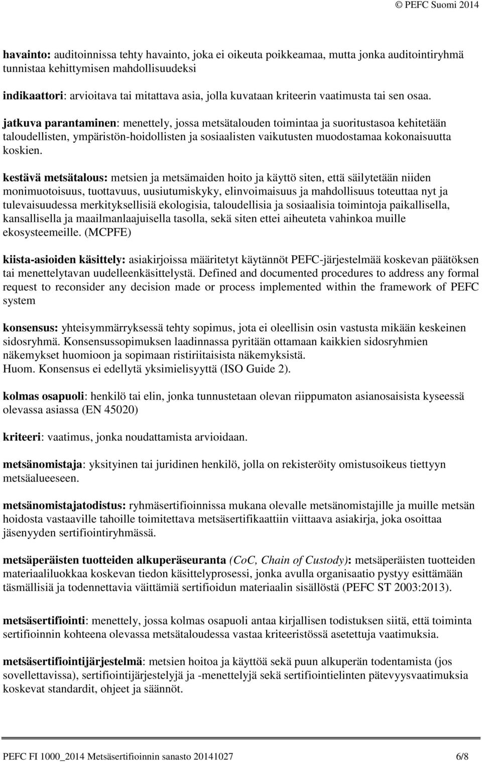 jatkuva parantaminen: menettely, jossa metsätalouden toimintaa ja suoritustasoa kehitetään taloudellisten, ympäristön-hoidollisten ja sosiaalisten vaikutusten muodostamaa kokonaisuutta koskien.