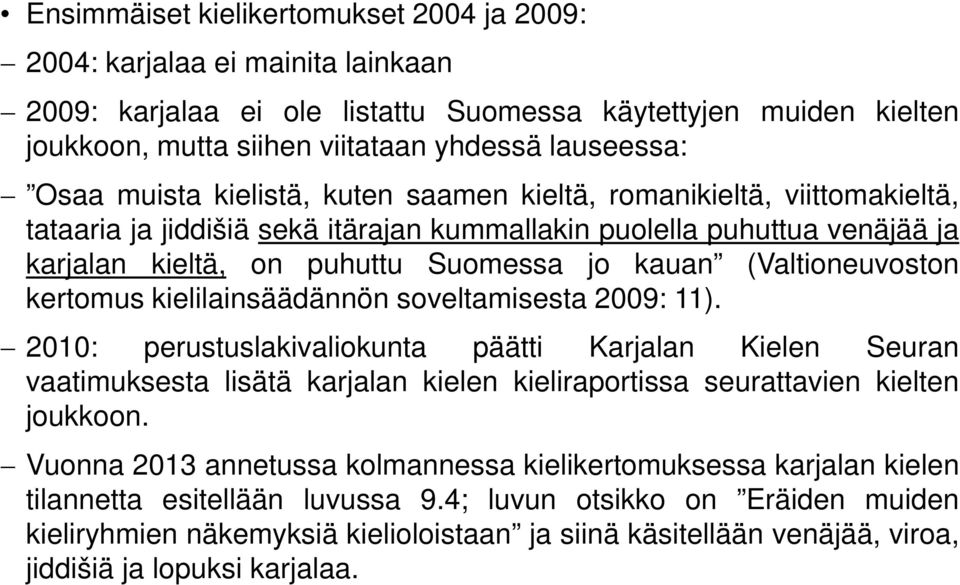(Valtioneuvoston kertomus kielilainsäädännön soveltamisesta 2009: 11).