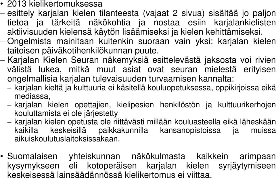 Karjalan Kielen Seuran näkemyksiä esittelevästä jaksosta voi rivien välistä lukea, mitkä muut asiat ovat seuran mielestä erityisen ongelmallisia karjalan tulevaisuuden turvaamisen kannalta: karjalan