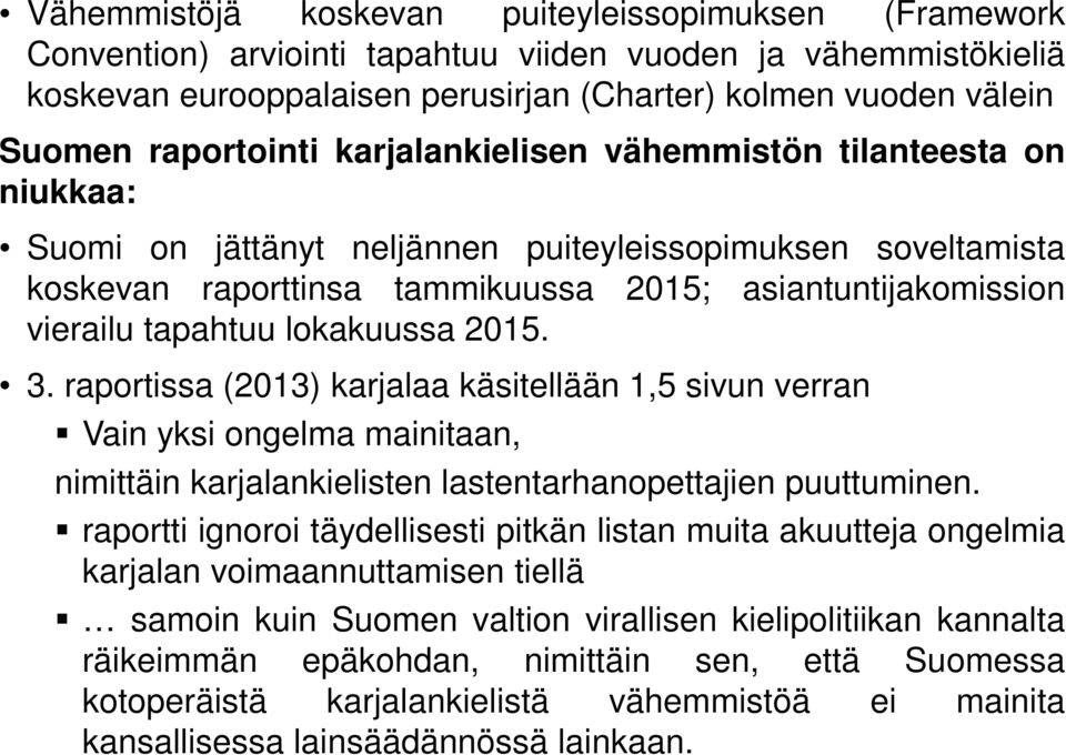 tapahtuu lokakuussa 2015. 3. raportissa (2013) karjalaa käsitellään 1,5 sivun verran Vain yksi ongelma mainitaan, nimittäin karjalankielisten lastentarhanopettajien puuttuminen.