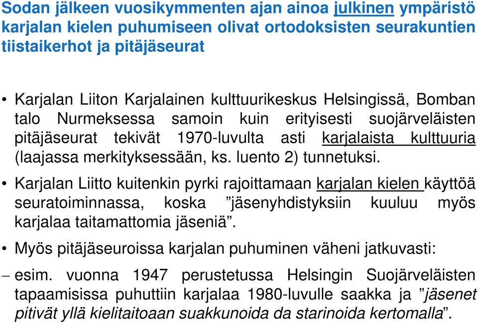 Karjalan Liitto kuitenkin pyrki rajoittamaan karjalan kielen käyttöä seuratoiminnassa, koska jäsenyhdistyksiin kuuluu myös karjalaa taitamattomia jäseniä.