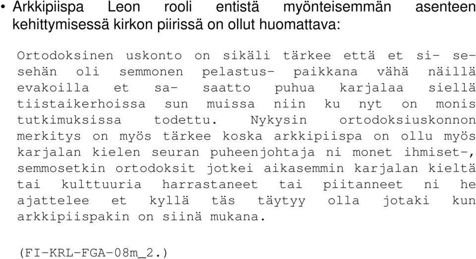 Nykysin ortodoksiuskonnon merkitys on myös tärkee koska arkkipiispa on ollu myös karjalan kielen seuran puheenjohtaja ni monet ihmiset-, semmosetkin ortodoksit jotkei