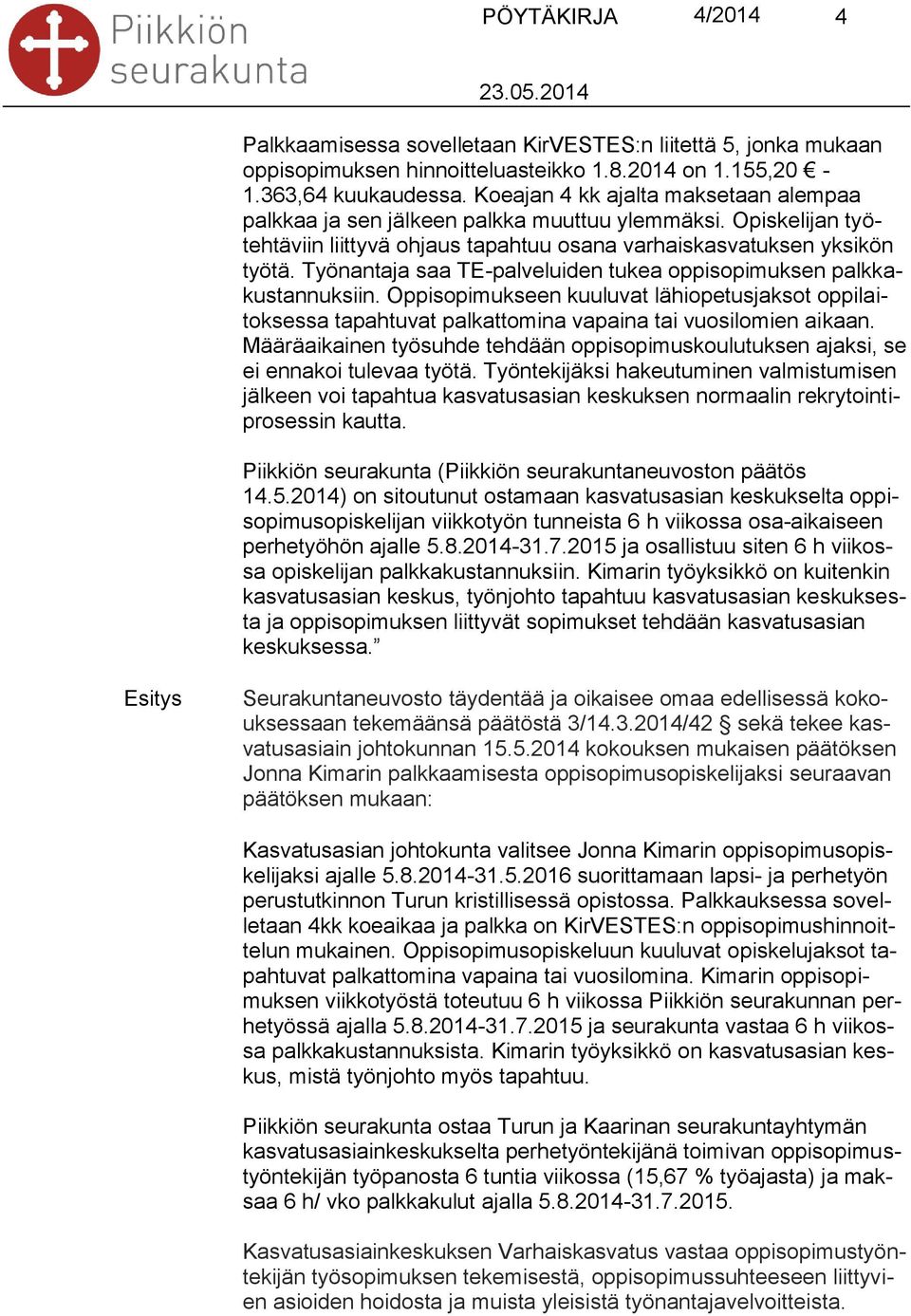 Työnantaja saa TE-palveluiden tukea oppisopimuksen palkkakustannuksiin. Oppisopimukseen kuuluvat lähiopetusjaksot oppilaitoksessa tapahtuvat palkattomina vapaina tai vuosilomien aikaan.