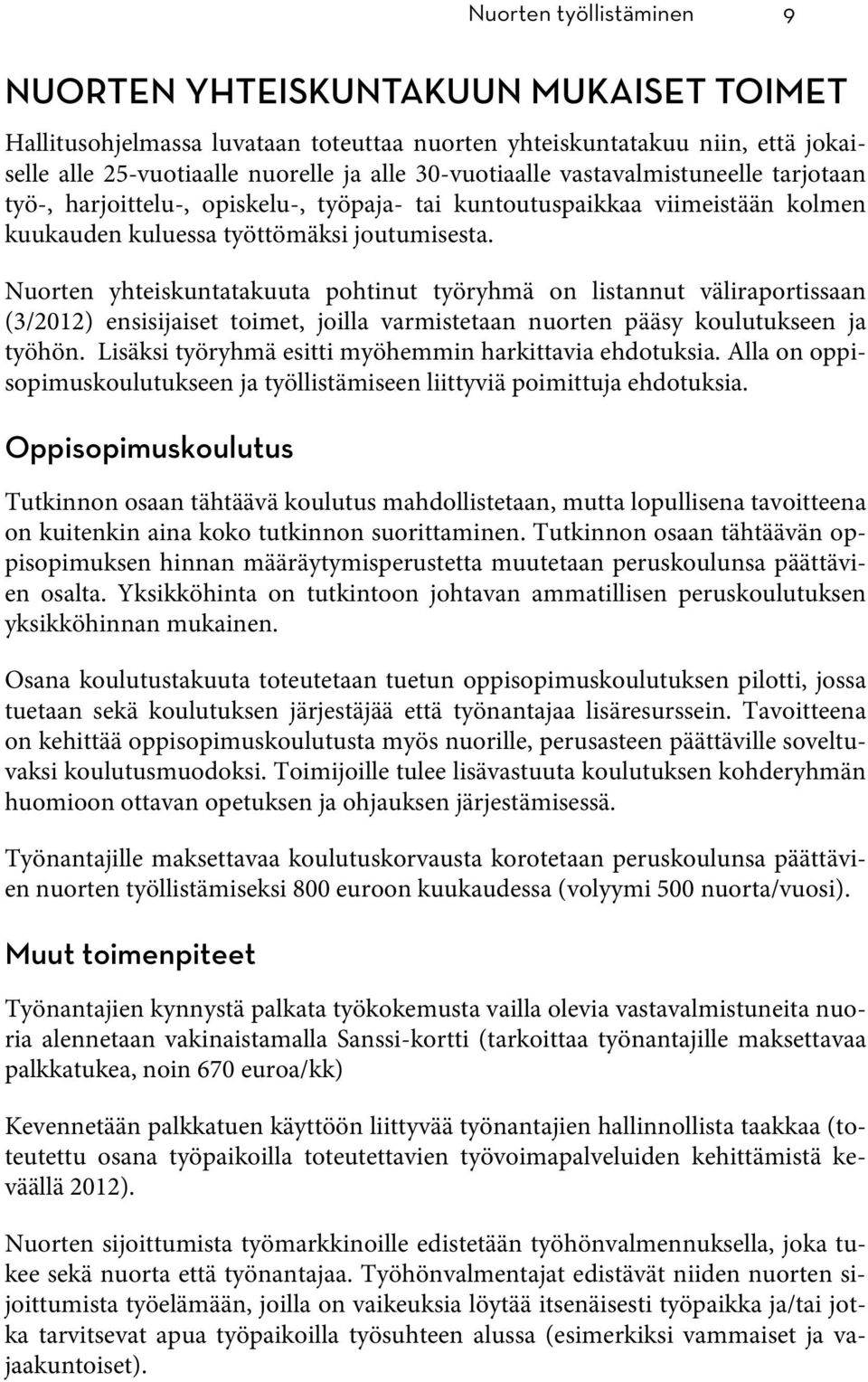 Nuorten yhteiskuntatakuuta pohtinut työryhmä on listannut väliraportissaan (3/2012) ensisijaiset toimet, joilla varmistetaan nuorten pääsy koulutukseen ja työhön.