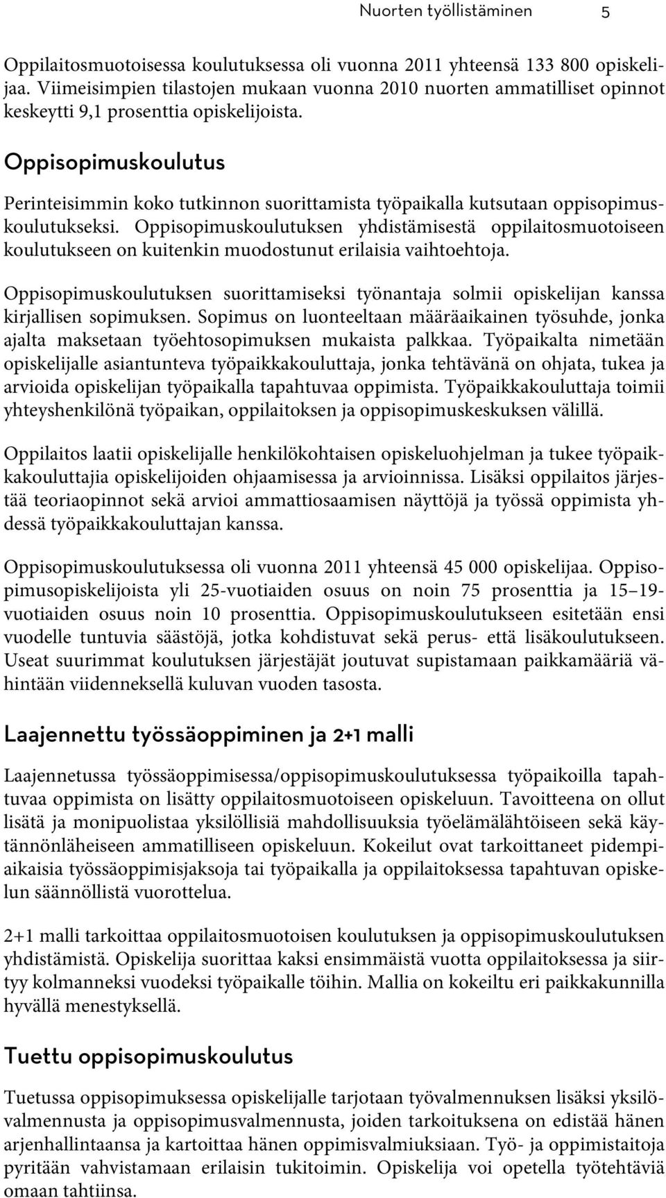 Oppisopimuskoulutus Perinteisimmin koko tutkinnon suorittamista työpaikalla kutsutaan oppisopimuskoulutukseksi.