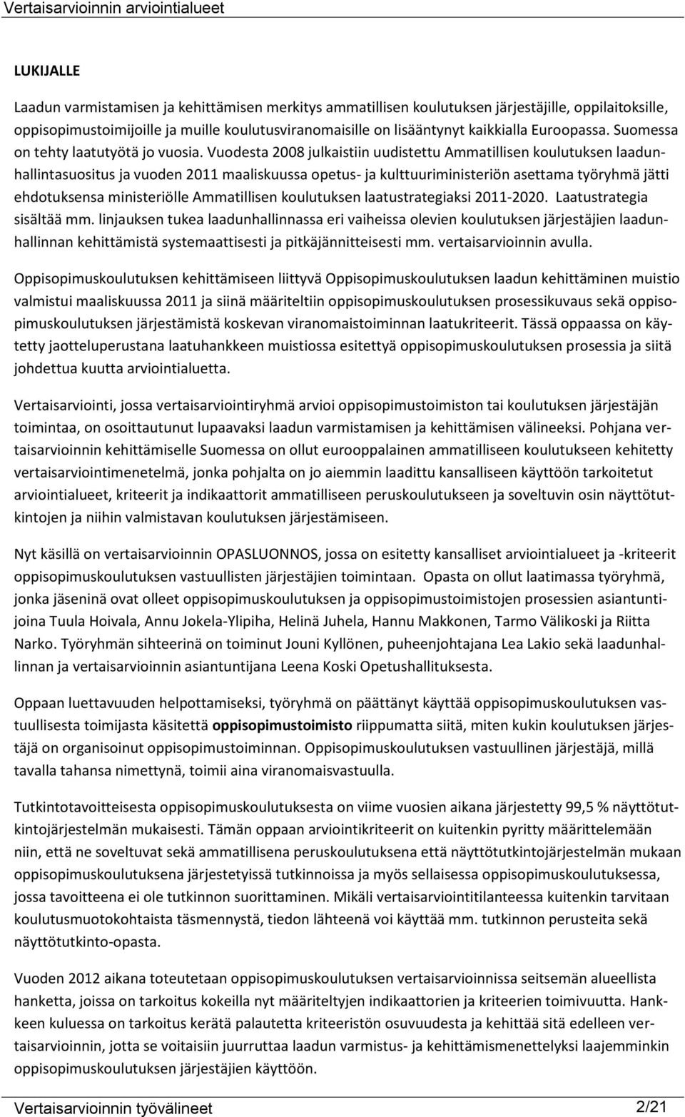 Vuodesta 2008 julkaistiin uudistettu Ammatillisen koulutuksen laadunhallintasuositus ja vuoden 2011 maaliskuussa opetus- ja kulttuuriministeriön asettama työryhmä jätti ehdotuksensa ministeriölle