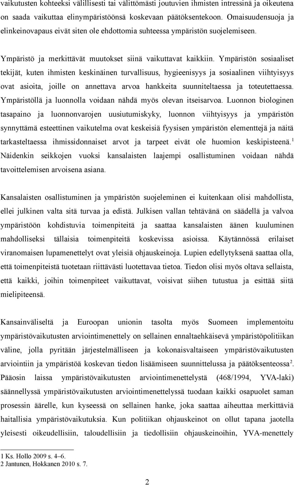 Ympäristön sosiaaliset tekijät, kuten ihmisten keskinäinen turvallisuus, hygieenisyys ja sosiaalinen viihtyisyys ovat asioita, joille on annettava arvoa hankkeita suunniteltaessa ja toteutettaessa.