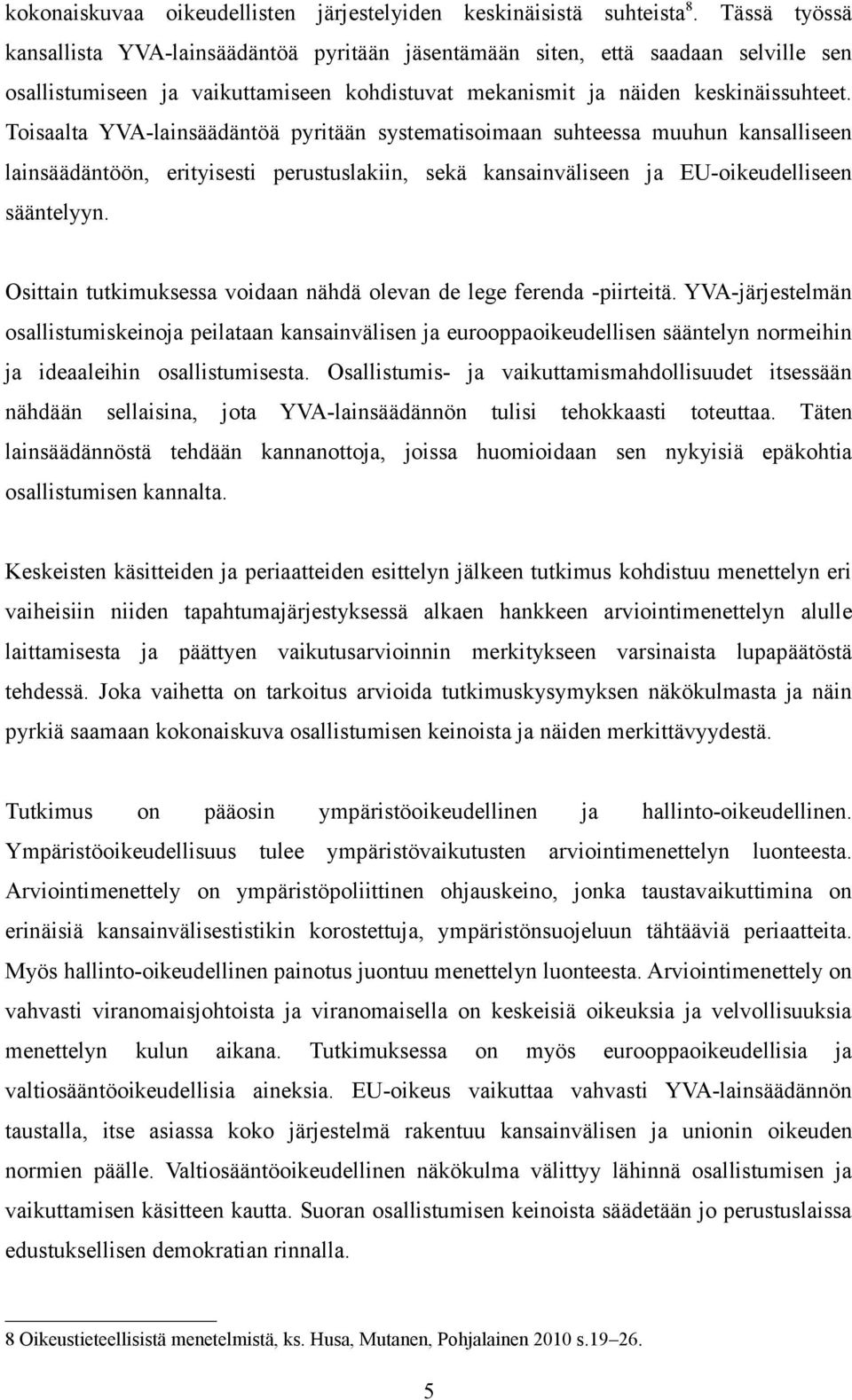 Toisaalta YVA-lainsäädäntöä pyritään systematisoimaan suhteessa muuhun kansalliseen lainsäädäntöön, erityisesti perustuslakiin, sekä kansainväliseen ja EU-oikeudelliseen sääntelyyn.