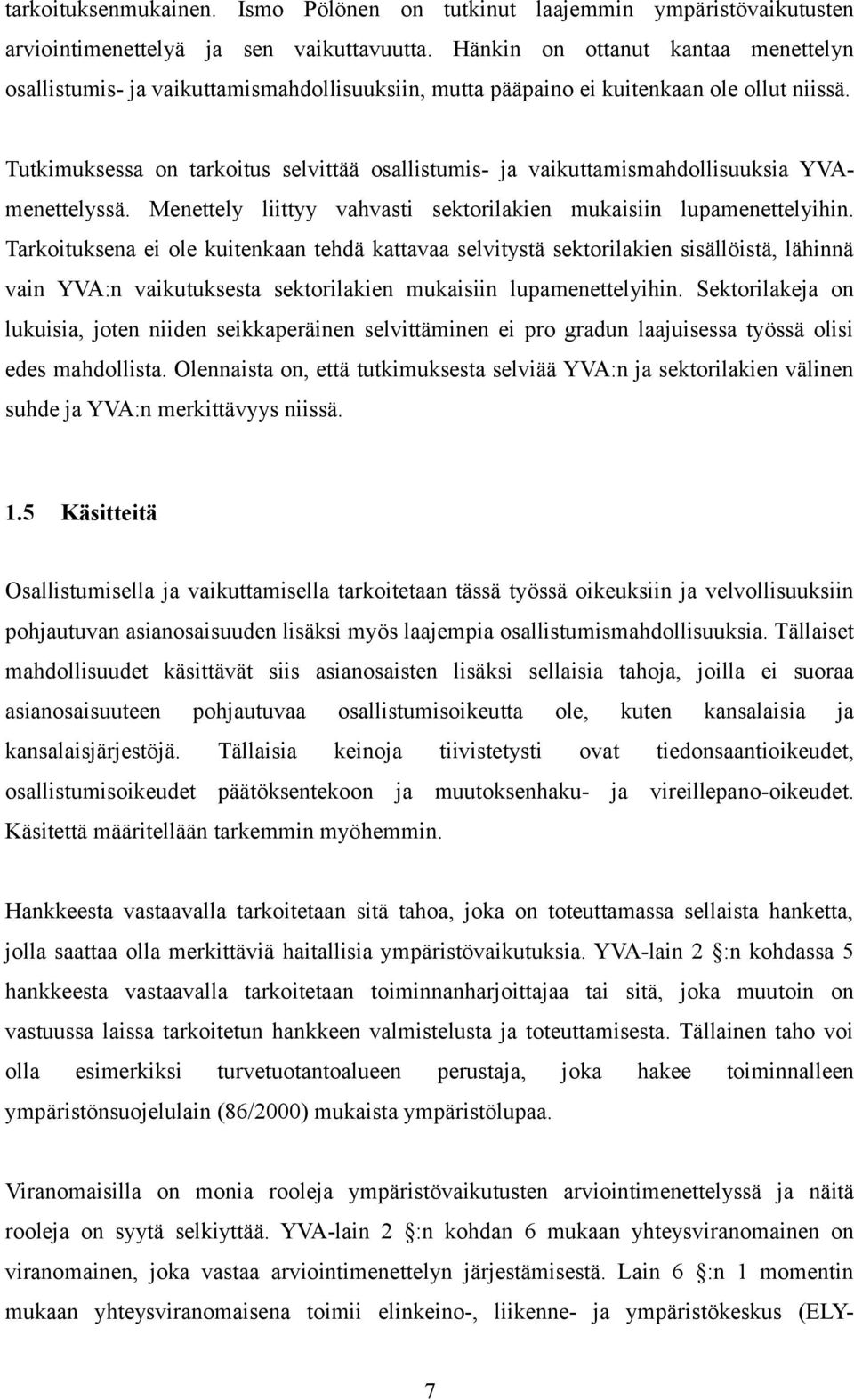 Tutkimuksessa on tarkoitus selvittää osallistumis- ja vaikuttamismahdollisuuksia YVAmenettelyssä. Menettely liittyy vahvasti sektorilakien mukaisiin lupamenettelyihin.