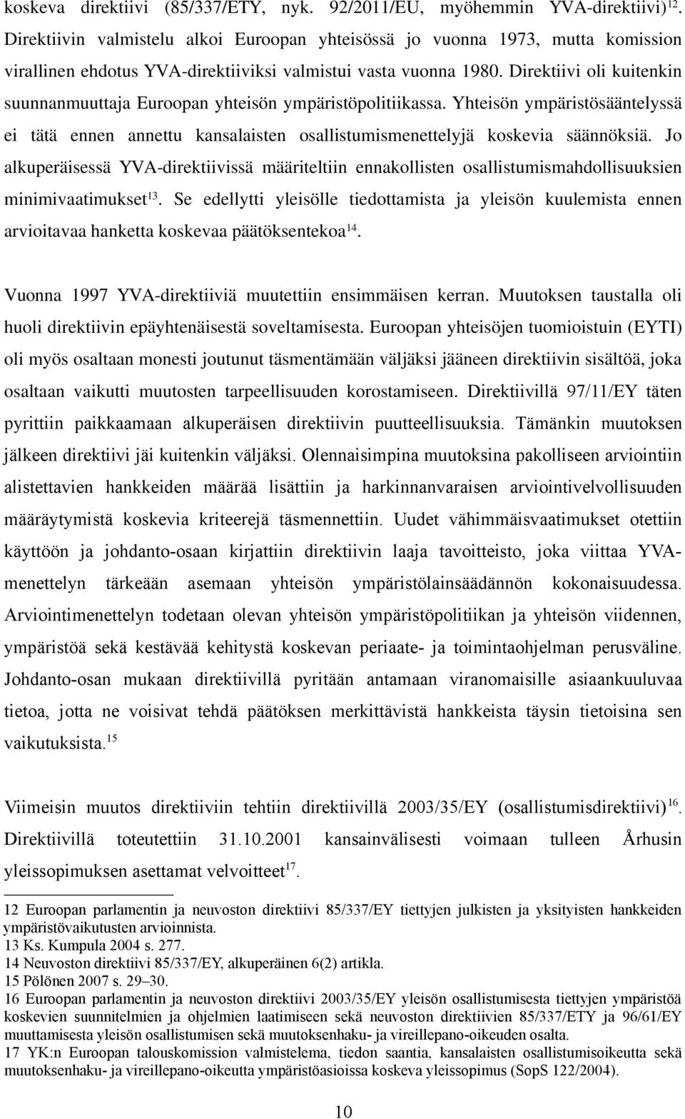 Direktiivi oli kuitenkin suunnanmuuttaja Euroopan yhteisön ympäristöpolitiikassa. Yhteisön ympäristösääntelyssä ei tätä ennen annettu kansalaisten osallistumismenettelyjä koskevia säännöksiä.