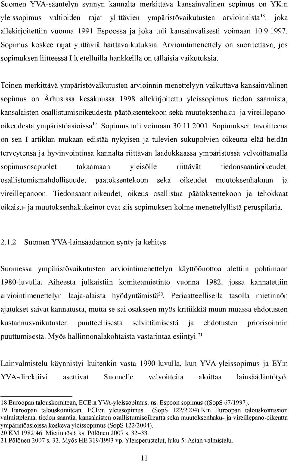 Arviointimenettely on suoritettava, jos sopimuksen liitteessä I luetelluilla hankkeilla on tällaisia vaikutuksia.