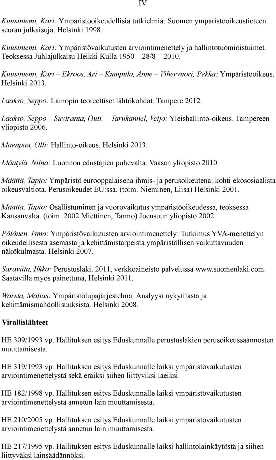 Kuusiniemi, Kari Ekroos, Ari Kumpula, Anne Vihervuori, Pekka: Ympäristöoikeus. Helsinki 2013. IV Laakso, Seppo: Lainopin teoreettiset lähtökohdat. Tampere 2012.