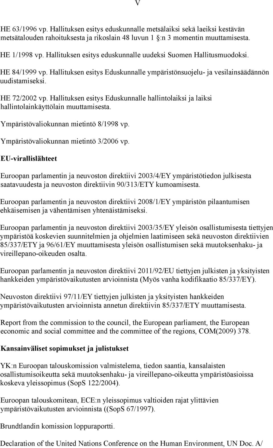 Hallituksen esitys Eduskunnalle hallintolaiksi ja laiksi hallintolainkäyttölain muuttamisesta. Ympäristövaliokunnan mietintö 8/1998 vp. Ympäristövaliokunnan mietintö 3/2006 vp.