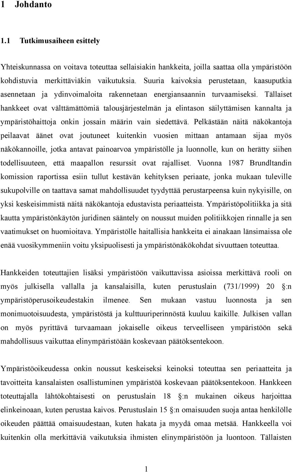 Tällaiset hankkeet ovat välttämättömiä talousjärjestelmän ja elintason säilyttämisen kannalta ja ympäristöhaittoja onkin jossain määrin vain siedettävä.