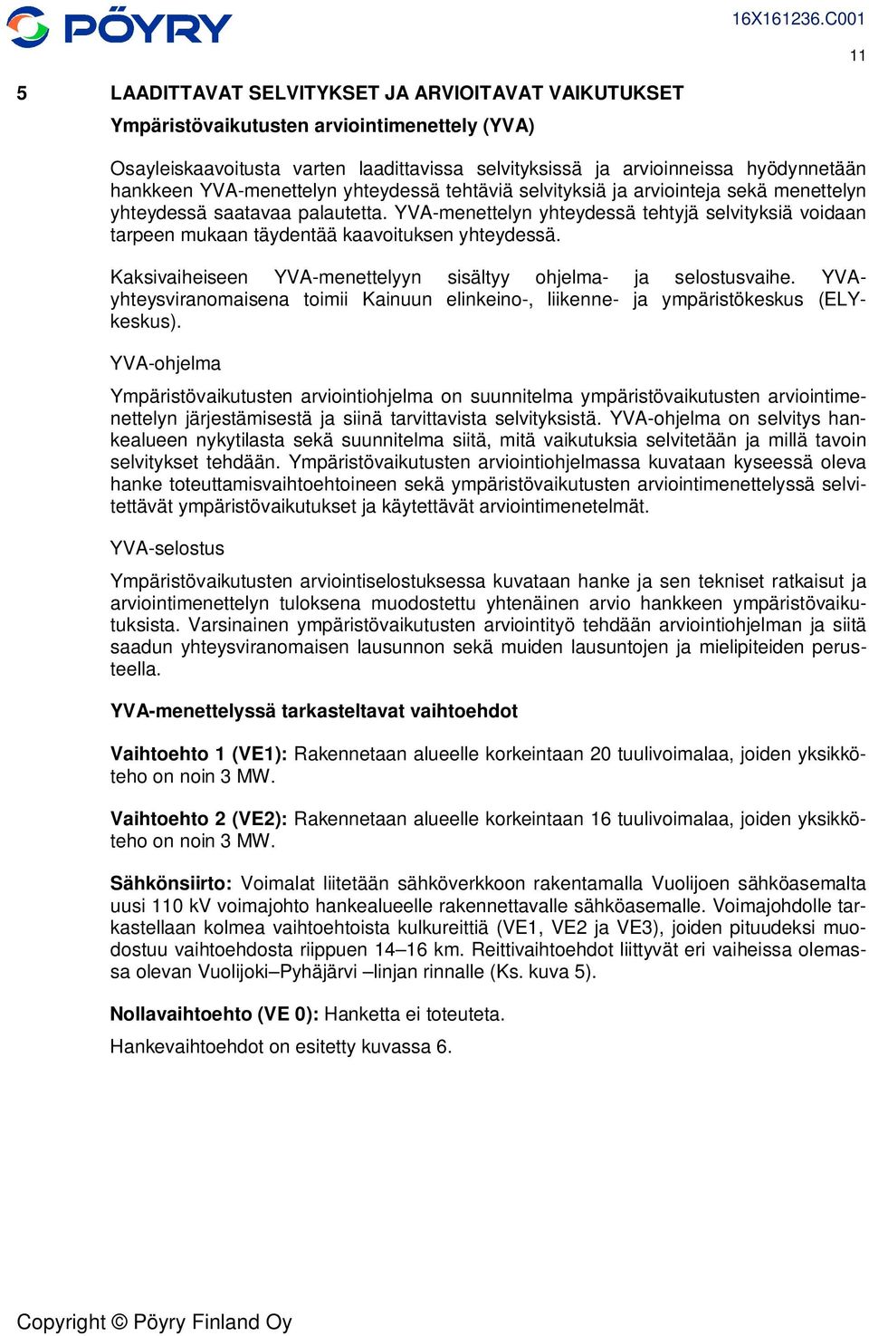 YVA-menettelyn yhteydessä tehtyjä selvityksiä voidaan tarpeen mukaan täydentää kaavoituksen yhteydessä. Kaksivaiheiseen YVA-menettelyyn sisältyy ohjelma- ja selostusvaihe.