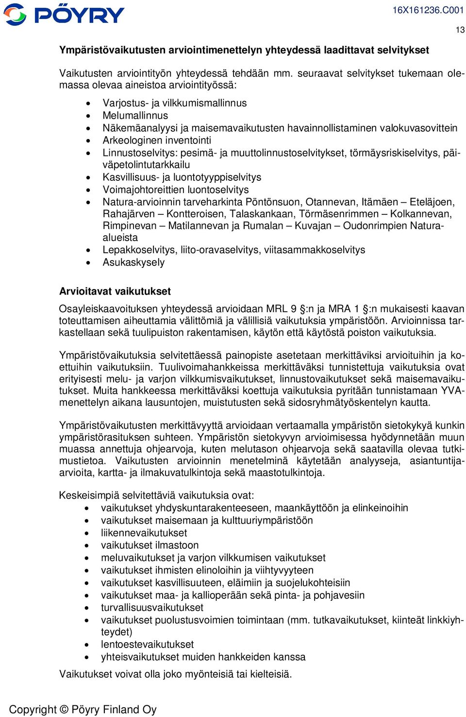 Arkeologinen inventointi Linnustoselvitys: pesimä- ja muuttolinnustoselvitykset, törmäysriskiselvitys, päiväpetolintutarkkailu Kasvillisuus- ja luontotyyppiselvitys Voimajohtoreittien luontoselvitys