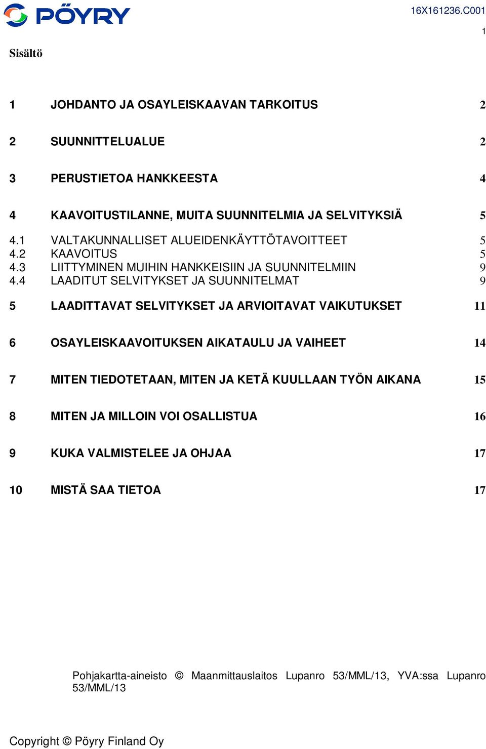 4 LAADITUT SELVITYKSET JA SUUNNITELMAT 9 5 LAADITTAVAT SELVITYKSET JA ARVIOITAVAT VAIKUTUKSET 11 6 OSAYLEISKAAVOITUKSEN AIKATAULU JA VAIHEET 14 7 MITEN