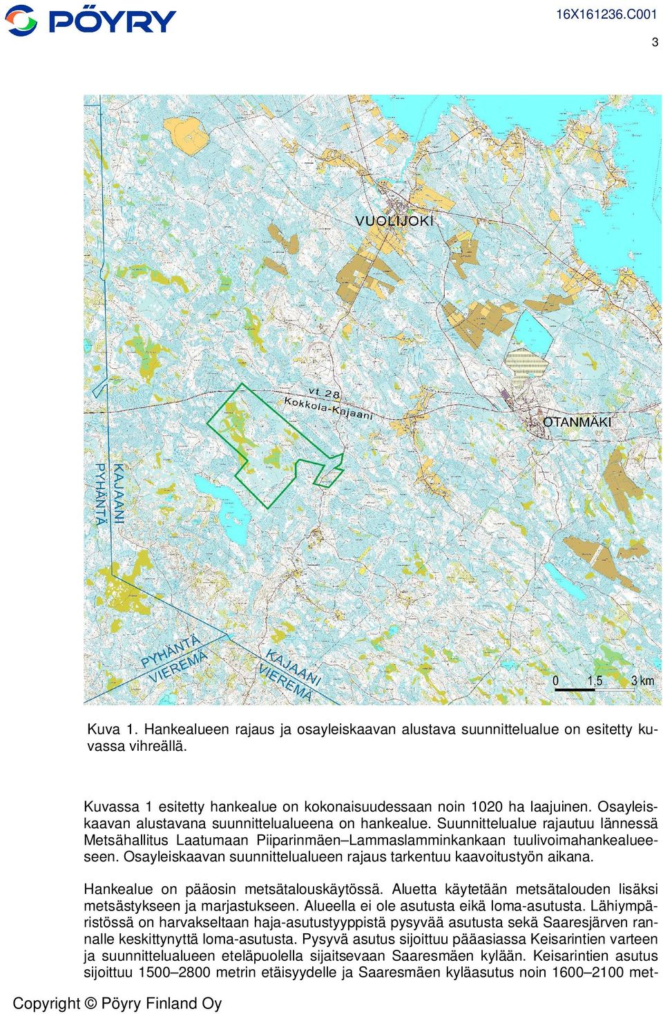 Osayleiskaavan suunnittelualueen rajaus tarkentuu kaavoitustyön aikana. Hankealue on pääosin metsätalouskäytössä. Aluetta käytetään metsätalouden lisäksi metsästykseen ja marjastukseen.