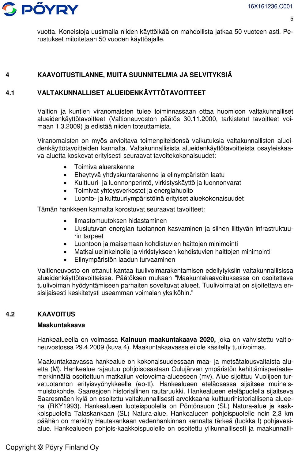 2000, tarkistetut tavoitteet voimaan 1.3.2009) ja edistää niiden toteuttamista. Viranomaisten on myös arvioitava toimenpiteidensä vaikutuksia valtakunnallisten alueidenkäyttötavoitteiden kannalta.