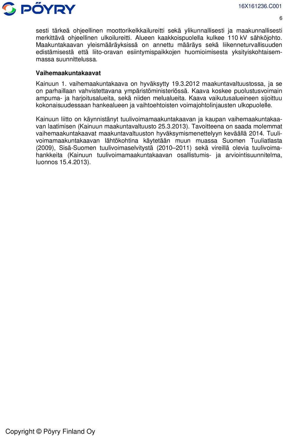 Vaihemaakuntakaavat Kainuun 1. vaihemaakuntakaava on hyväksytty 19.3.2012 maakuntavaltuustossa, ja se on parhaillaan vahvistettavana ympäristöministeriössä.