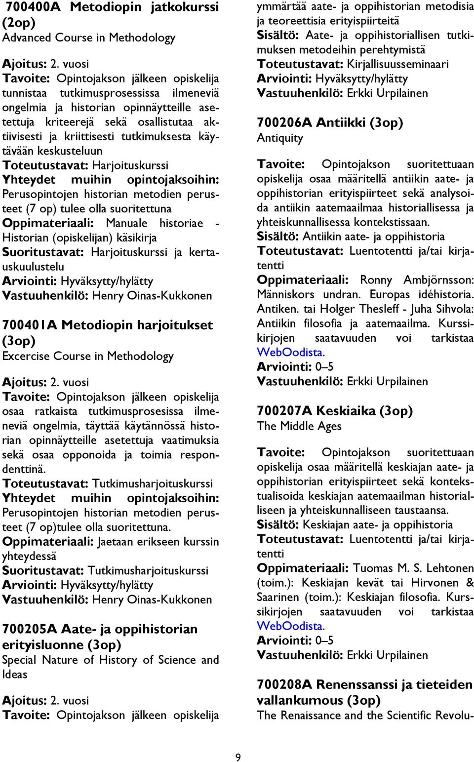 tutkimuksesta käytävään keskusteluun Toteutustavat: Harjoituskurssi Perusopintojen historian metodien perusteet (7 op) tulee olla suoritettuna Oppimateriaali: Manuale historiae - Historian