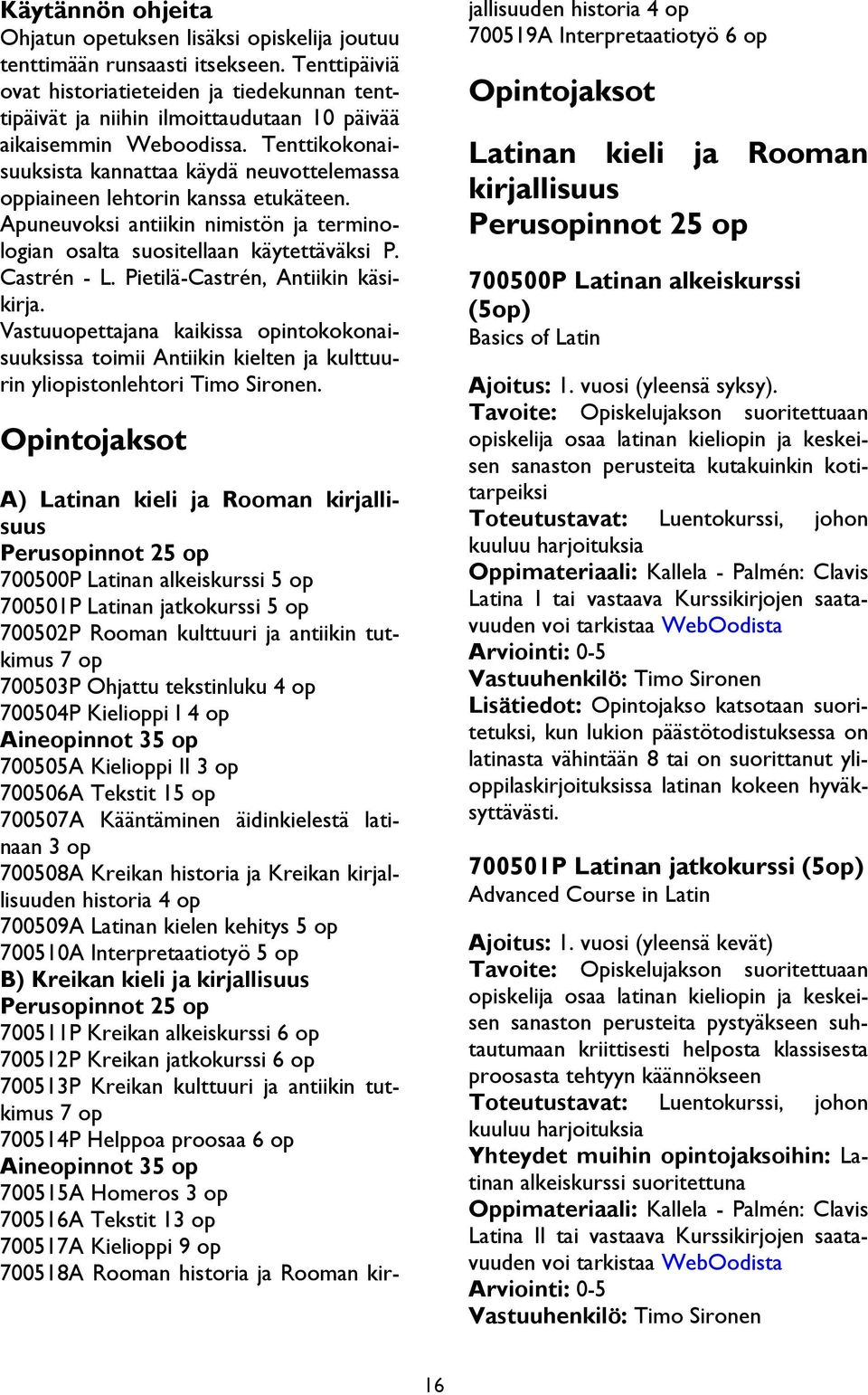 Tenttikokonaisuuksista kannattaa käydä neuvottelemassa oppiaineen lehtorin kanssa etukäteen. Apuneuvoksi antiikin nimistön ja terminologian osalta suositellaan käytettäväksi P. Castrén - L.