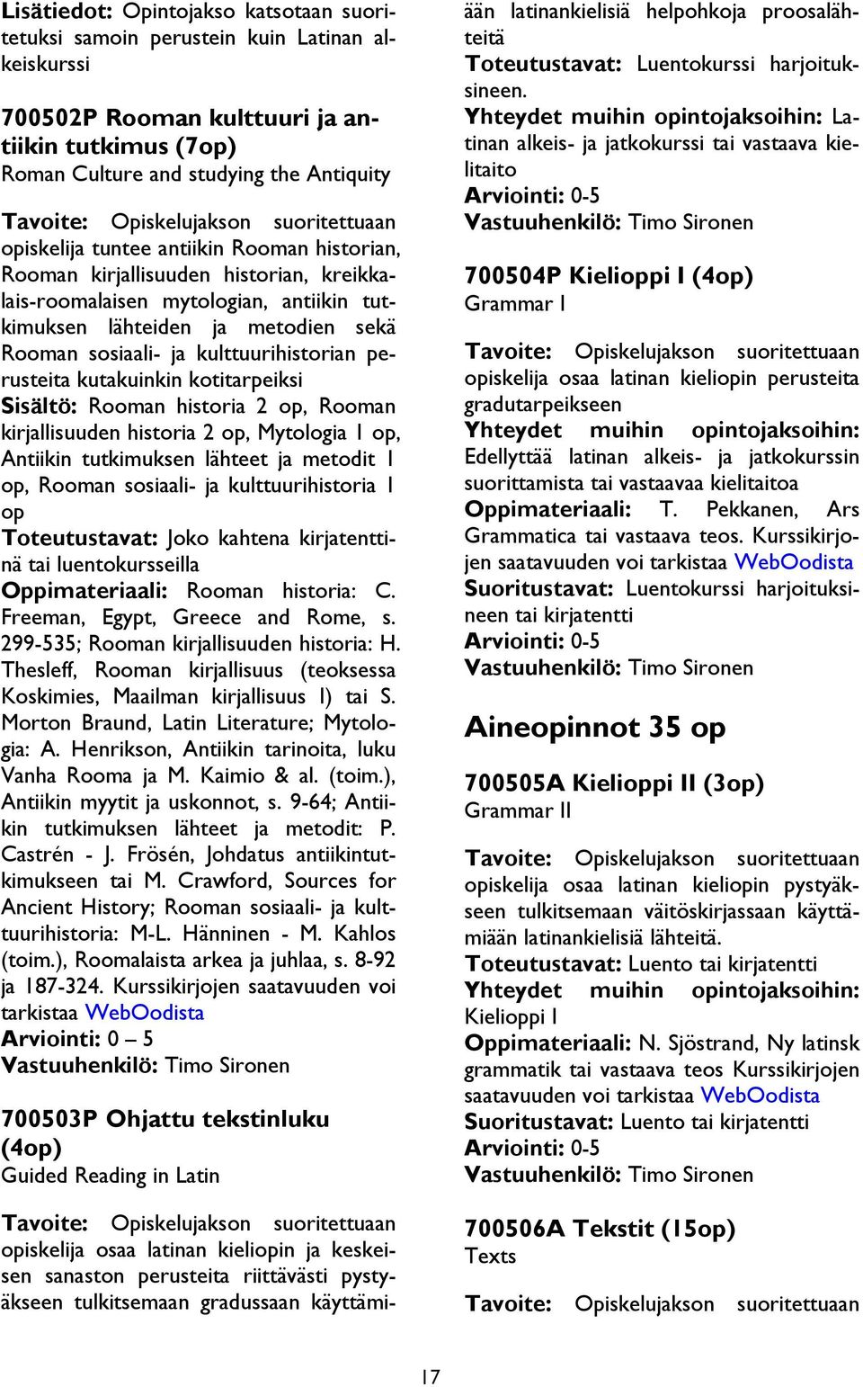 sosiaali- ja kulttuurihistorian perusteita kutakuinkin kotitarpeiksi Sisältö: Rooman historia 2 op, Rooman kirjallisuuden historia 2 op, Mytologia 1 op, Antiikin tutkimuksen lähteet ja metodit 1 op,