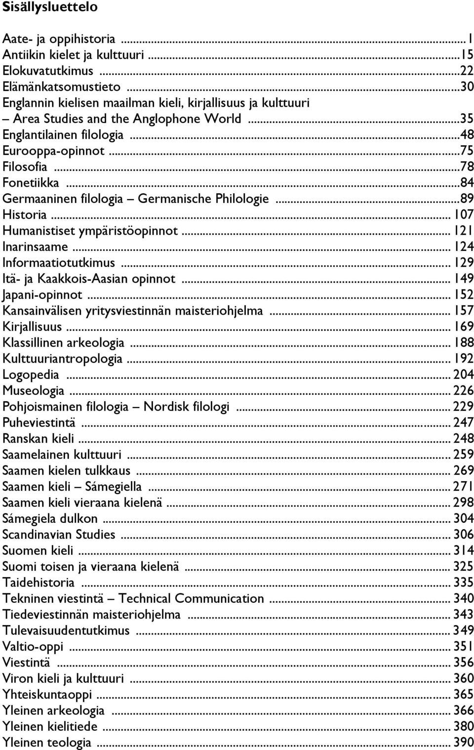 ..84 Germaaninen filologia Germanische Philologie...89 Historia... 107 Humanistiset ympäristöopinnot... 121 Inarinsaame... 124 Informaatiotutkimus... 129 Itä- ja Kaakkois-Aasian opinnot.