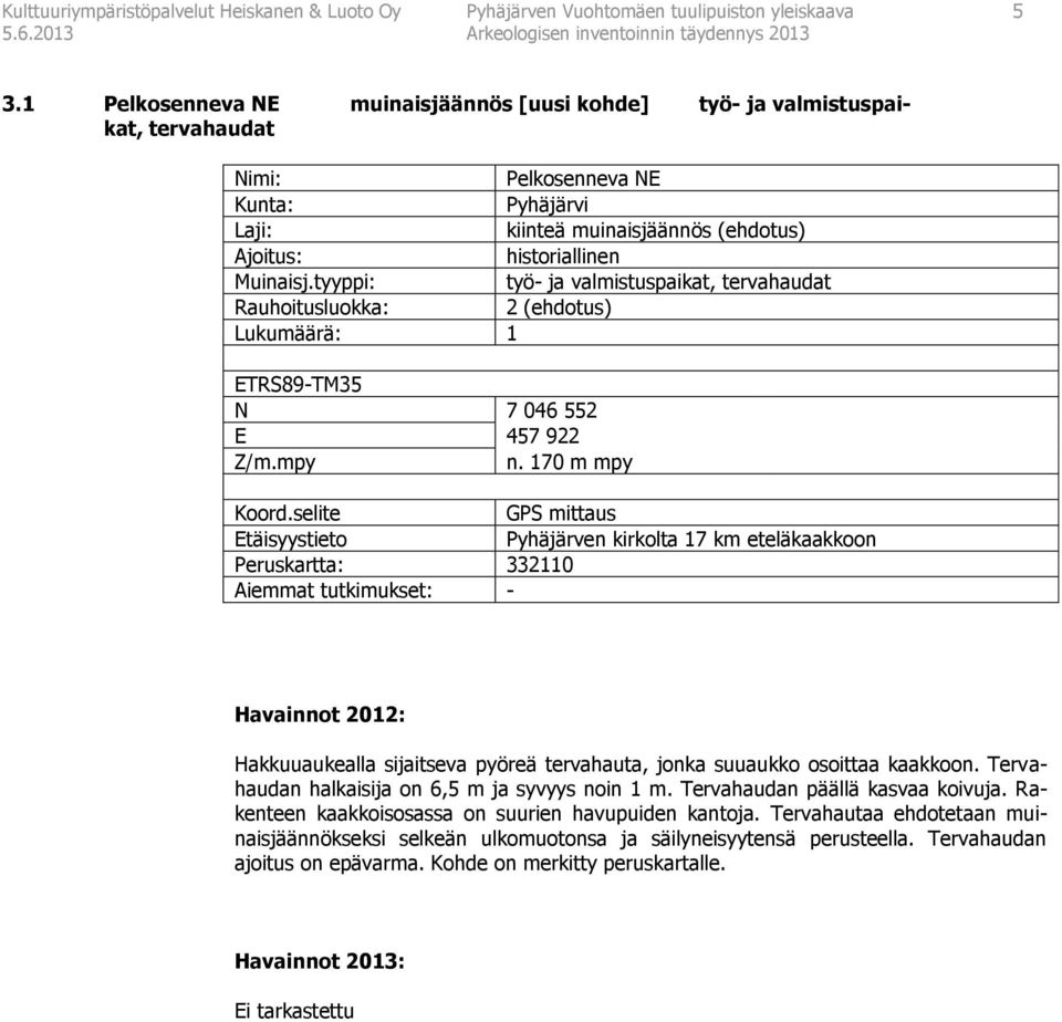 tyyppi: työ- ja valmistuspaikat, tervahaudat Rauhoitusluokka: 2 (ehdotus) Lukumäärä: 1 ETRS89-TM35 N 7 046 552 E 457 922 Z/m.mpy n. 170 m mpy Koord.