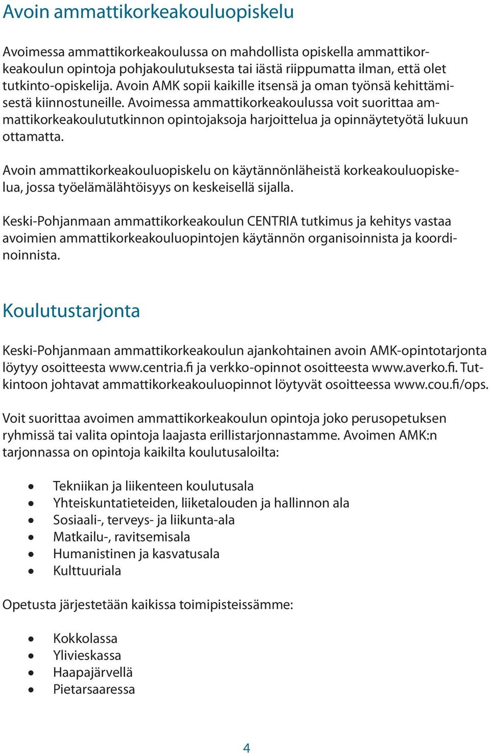 Avoimessa ammattikorkeakoulussa voit suorittaa ammattikorkeakoulututkinnon opintojaksoja harjoittelua ja opinnäytetyötä lukuun ottamatta.