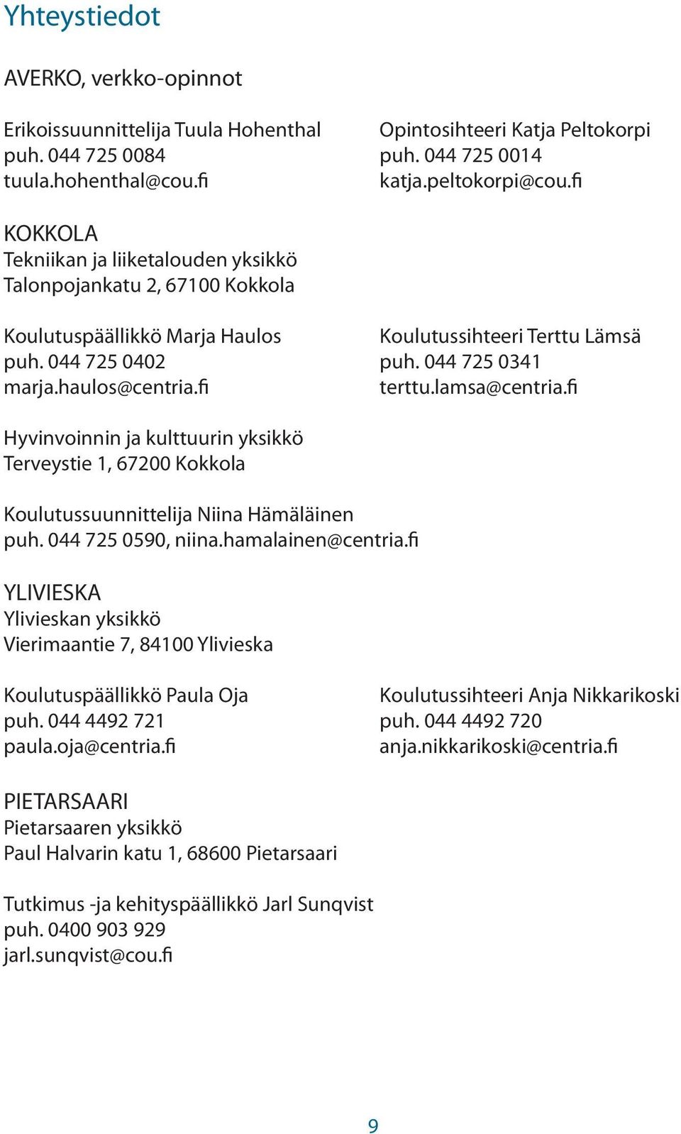 fi terttu.lamsa@centria.fi Hyvinvoinnin ja kulttuurin yksikkö Terveystie 1, 67200 Kokkola Koulutussuunnittelija Niina Hämäläinen puh. 044 725 0590, niina.hamalainen@centria.