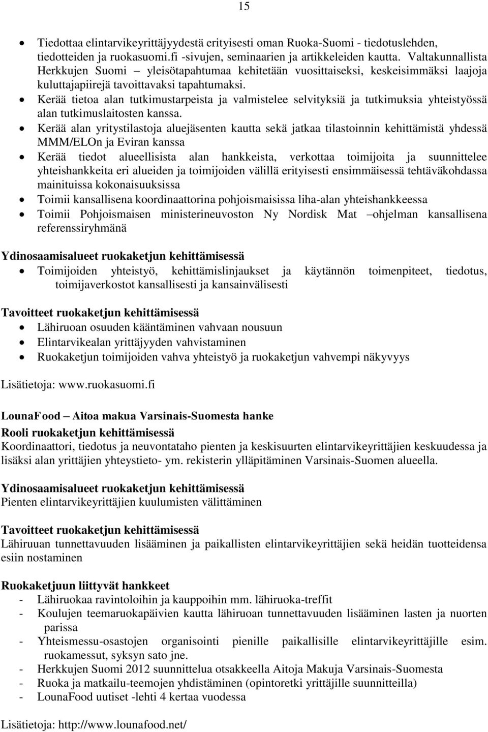 Kerää tietoa alan tutkimustarpeista ja valmistelee selvityksiä ja tutkimuksia yhteistyössä alan tutkimuslaitosten kanssa.