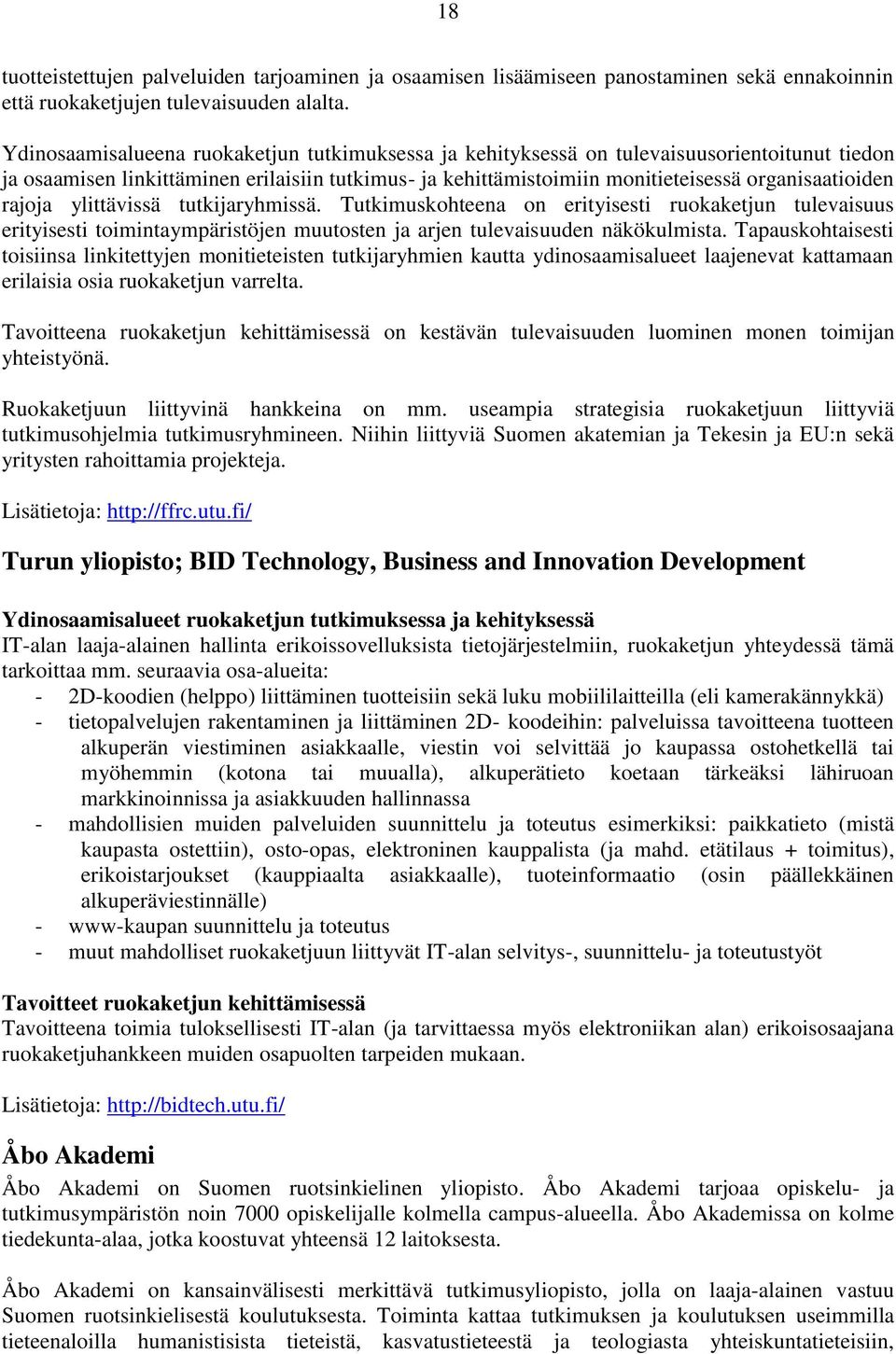 rajoja ylittävissä tutkijaryhmissä. Tutkimuskohteena on erityisesti ruokaketjun tulevaisuus erityisesti toimintaympäristöjen muutosten ja arjen tulevaisuuden näkökulmista.