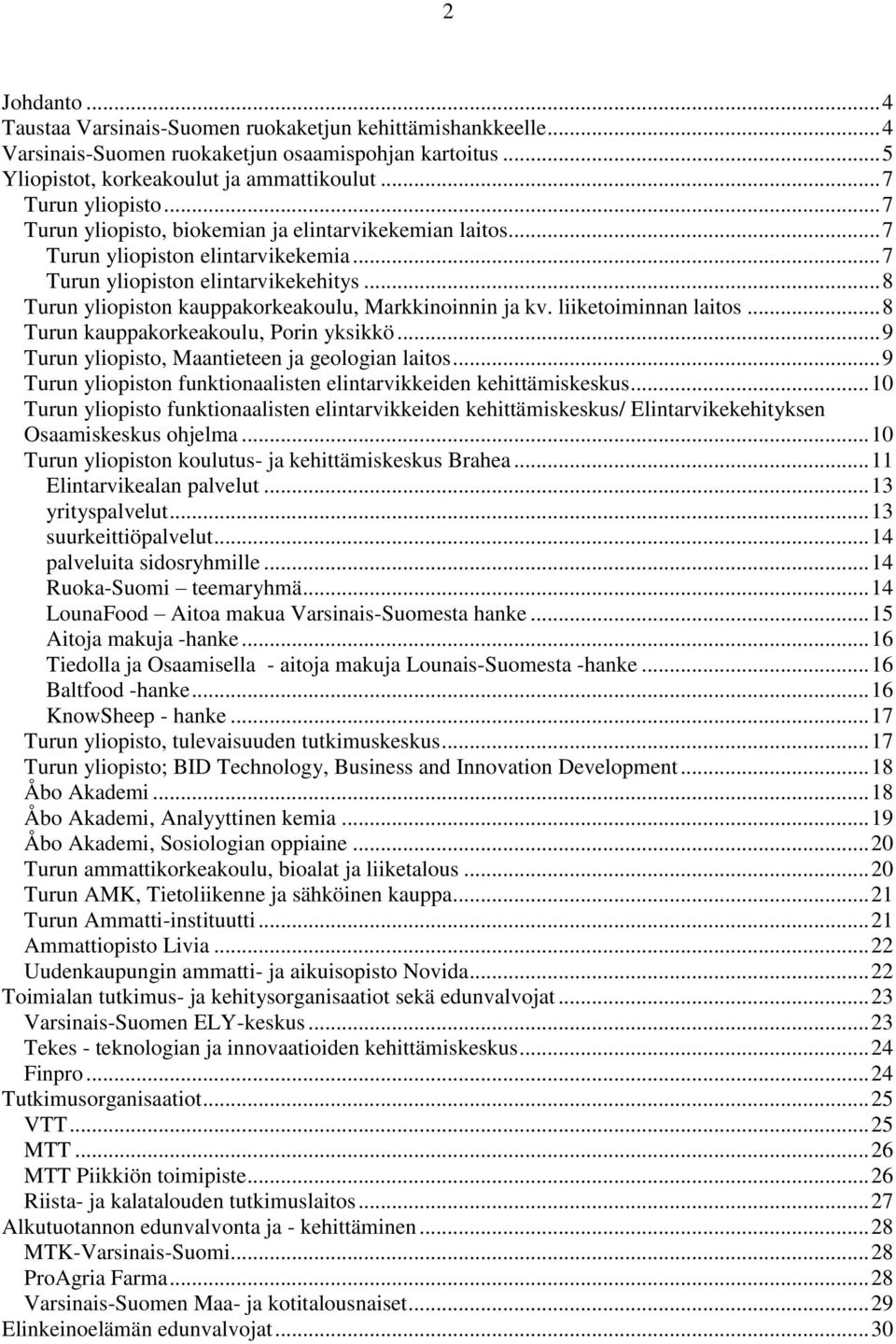 liiketoiminnan laitos... 8 Turun kauppakorkeakoulu, Porin yksikkö... 9 Turun yliopisto, Maantieteen ja geologian laitos... 9 Turun yliopiston funktionaalisten elintarvikkeiden kehittämiskeskus.