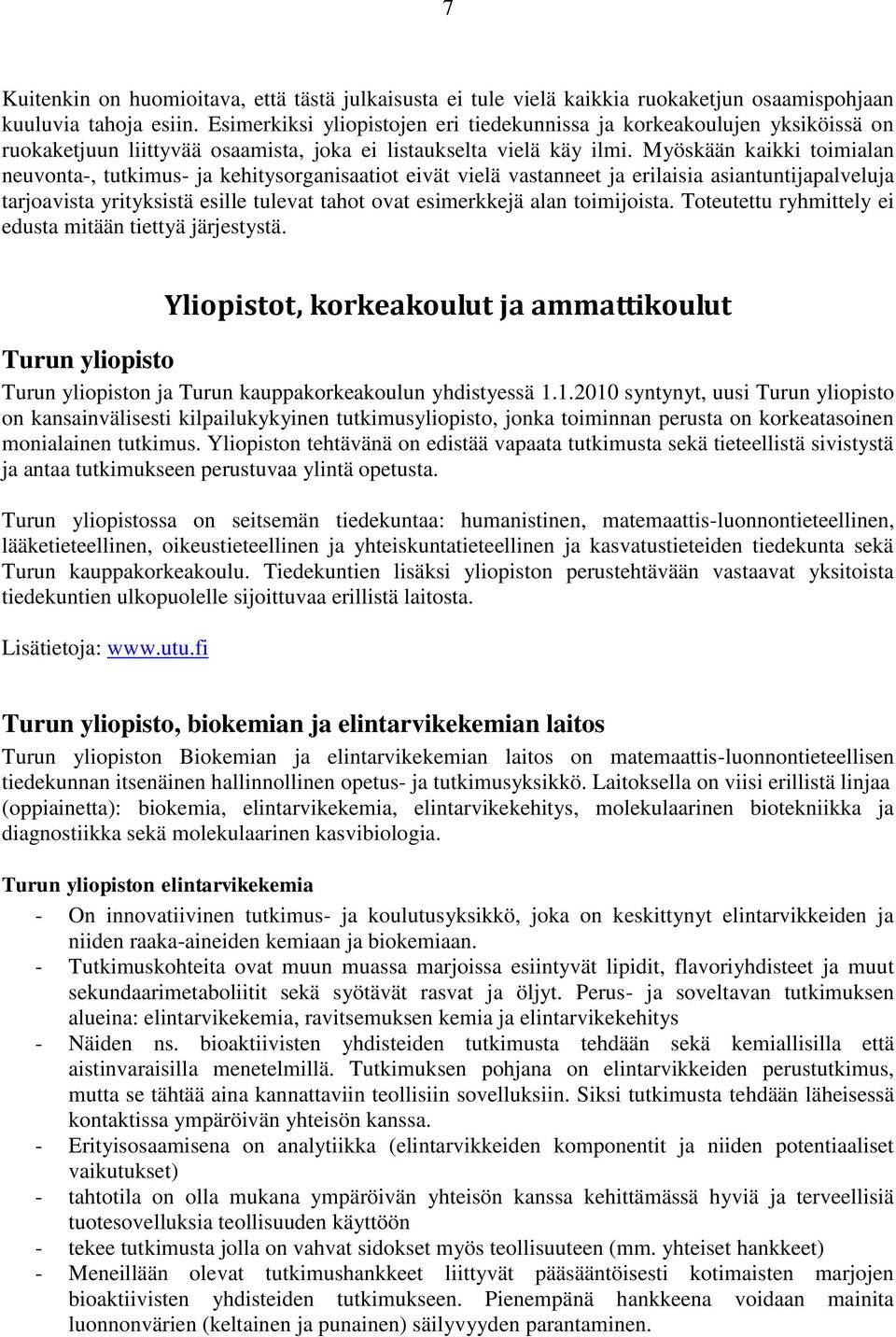 Myöskään kaikki toimialan neuvonta-, tutkimus- ja kehitysorganisaatiot eivät vielä vastanneet ja erilaisia asiantuntijapalveluja tarjoavista yrityksistä esille tulevat tahot ovat esimerkkejä alan