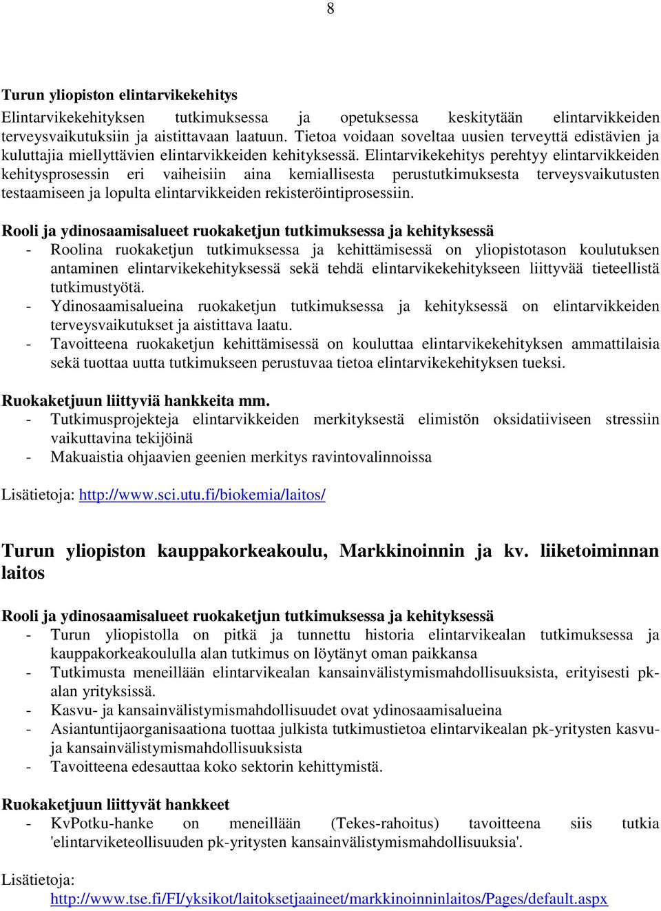 Elintarvikekehitys perehtyy elintarvikkeiden kehitysprosessin eri vaiheisiin aina kemiallisesta perustutkimuksesta terveysvaikutusten testaamiseen ja lopulta elintarvikkeiden rekisteröintiprosessiin.