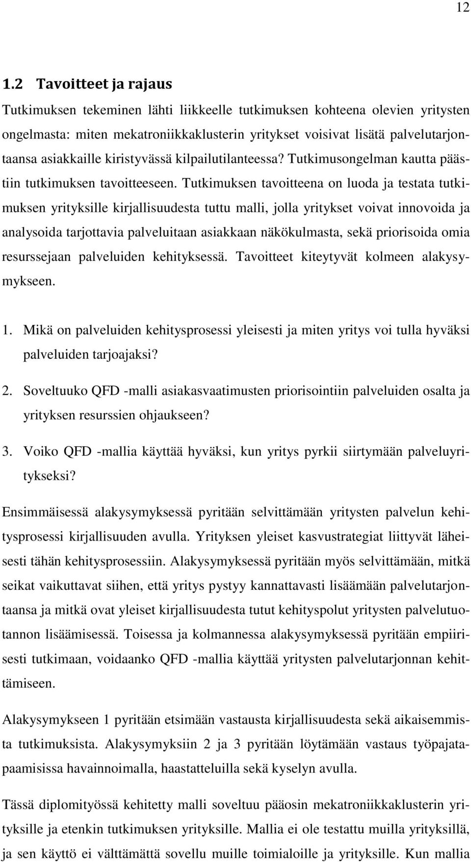 Tutkimuksen tavoitteena on luoda ja testata tutkimuksen yrityksille kirjallisuudesta tuttu malli, jolla yritykset voivat innovoida ja analysoida tarjottavia palveluitaan asiakkaan näkökulmasta, sekä