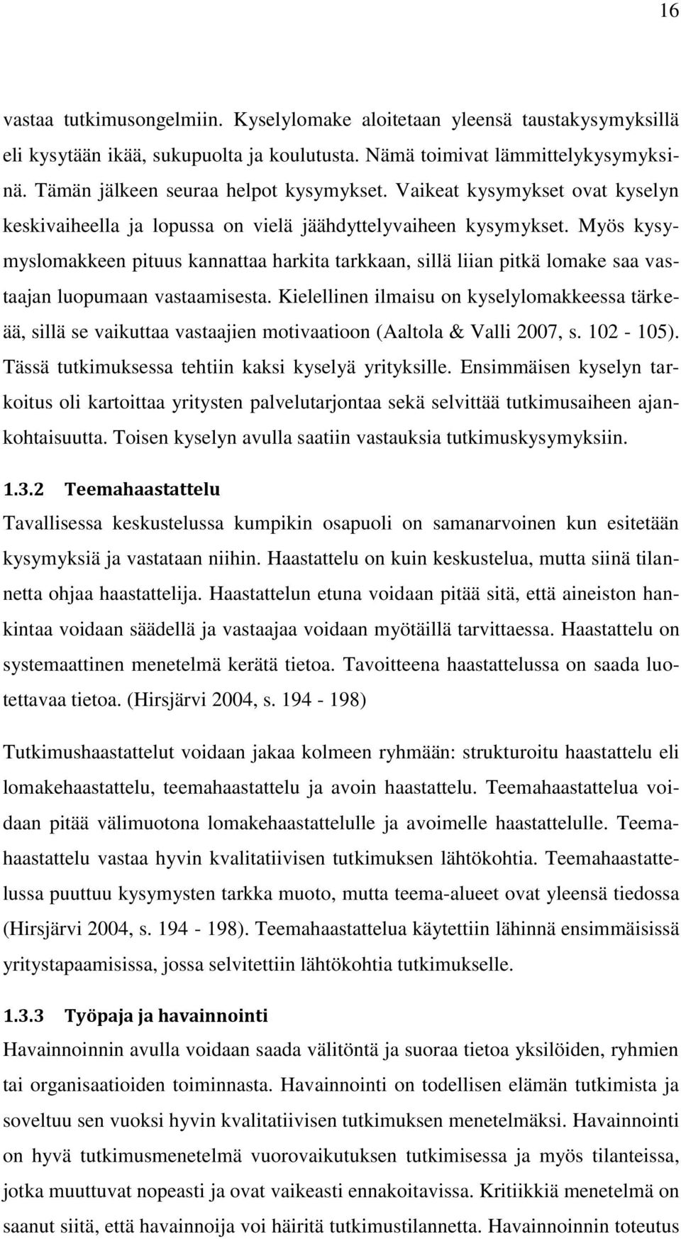 Myös kysymyslomakkeen pituus kannattaa harkita tarkkaan, sillä liian pitkä lomake saa vastaajan luopumaan vastaamisesta.