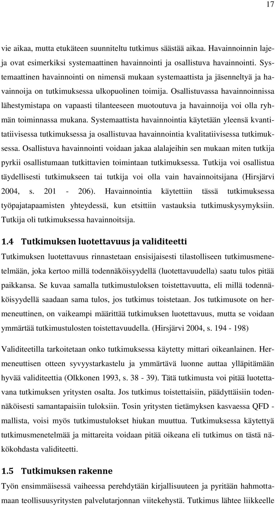 Osallistuvassa havainnoinnissa lähestymistapa on vapaasti tilanteeseen muotoutuva ja havainnoija voi olla ryhmän toiminnassa mukana.