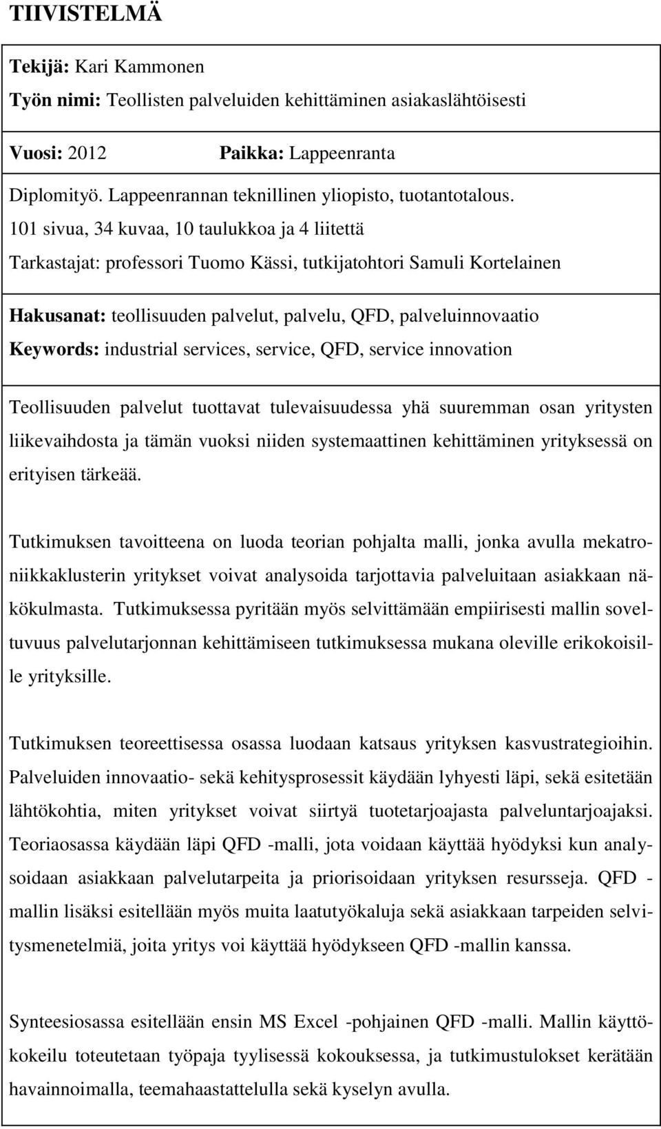 industrial services, service, QFD, service innovation Teollisuuden palvelut tuottavat tulevaisuudessa yhä suuremman osan yritysten liikevaihdosta ja tämän vuoksi niiden systemaattinen kehittäminen